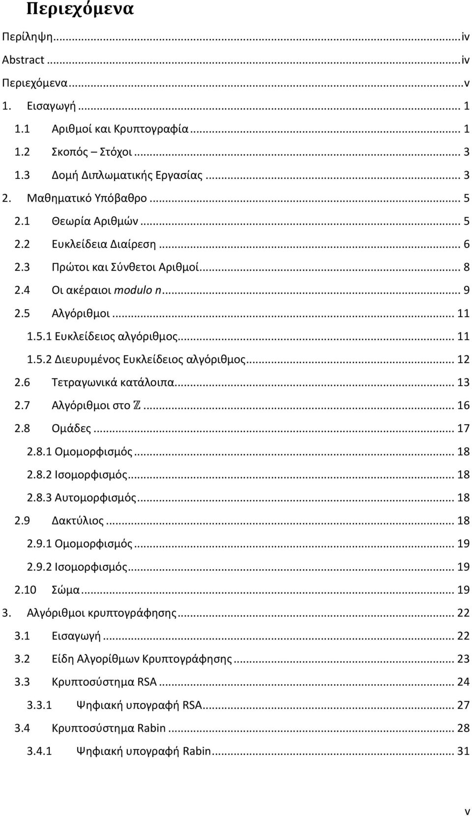 .. 12 2.6 Τετραγωνικά κατάλοιπα... 13 2.7 Αλγόριθμοι στο Z... 16 2.8 Ομάδες... 17 2.8.1 Ομομορφισμός... 18 2.8.2 Ισομορφισμός... 18 2.8.3 Αυτομορφισμός... 18 2.9 Δακτύλιος... 18 2.9.1 Ομομορφισμός... 19 2.