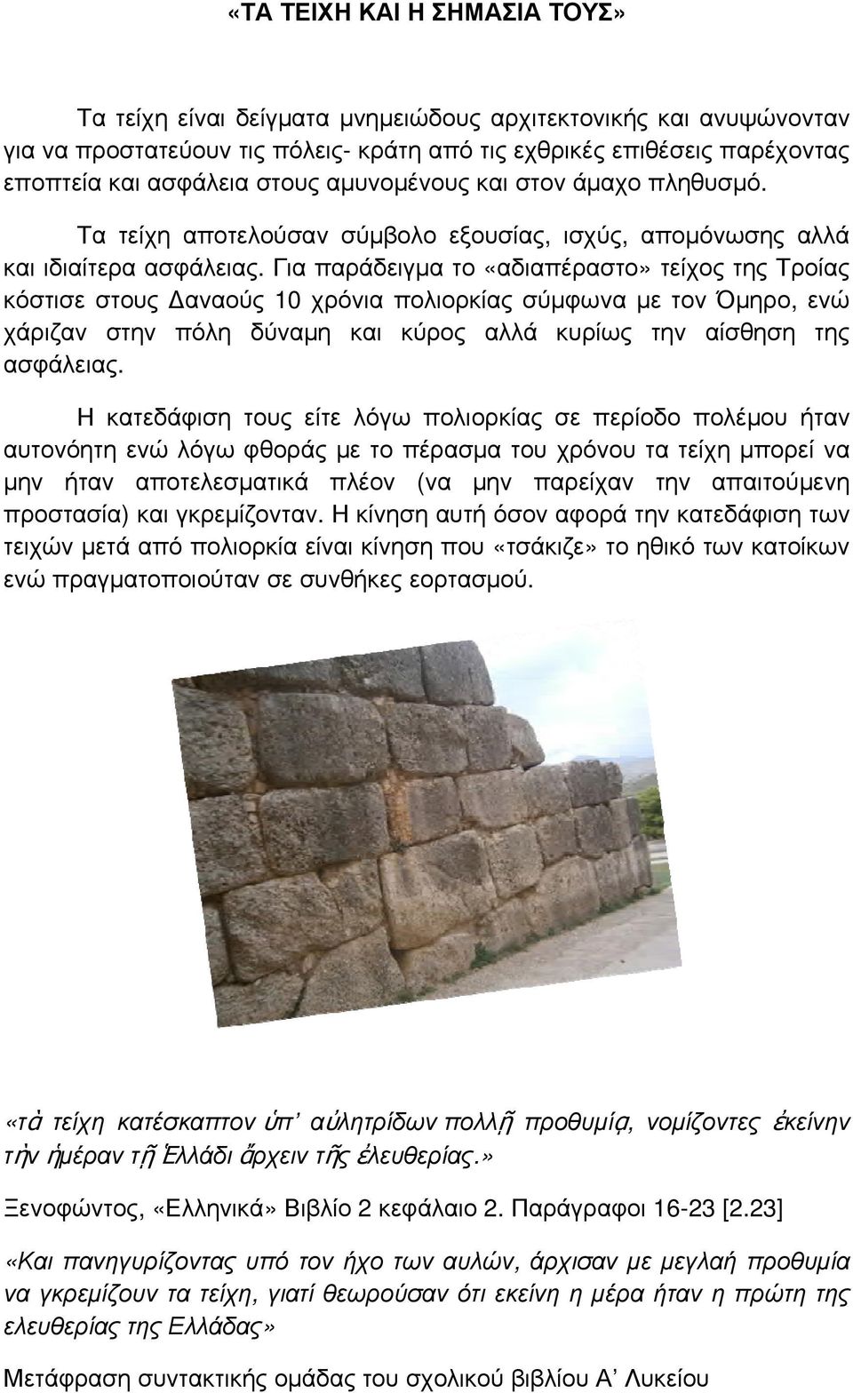 Για παράδειγμα το «αδιαπέραστο» τείχος της Τροίας κόστισε στους Δαναούς 10 χρόνια πολιορκίας σύμφωνα με τον Όμηρο, ενώ χάριζαν στην πόλη δύναμη και κύρος αλλά κυρίως την αίσθηση της ασφάλειας.