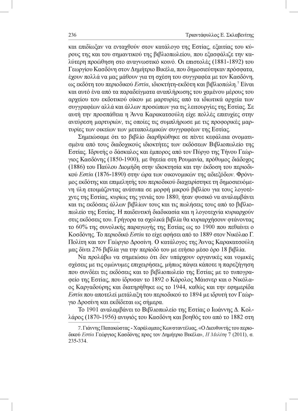 Οι επιστολές (1881-1892) του Γεωργίου Κασδόνη στον Δημήτριο Βικέλα, που δημοσιεύτηκαν πρόσφατα, έχουν πολλά να μας μάθουν για τη σχέση του συγγραφέα με τον Κασδόνη, ως εκδό τη του περιοδικού Εστία,