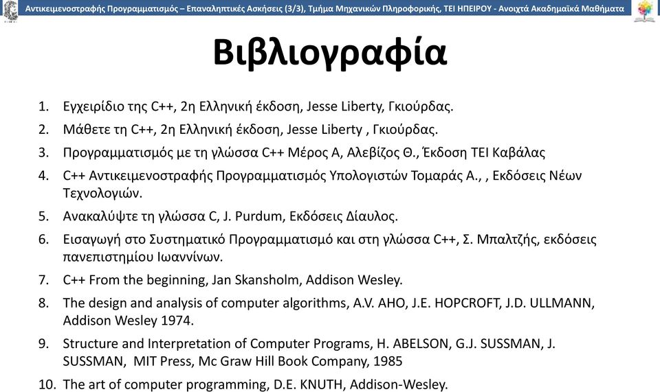 Purdum, Εκδόσεις Δίαυλος. 6. Εισαγωγή στο Συστηματικό Προγραμματισμό και στη γλώσσα C++, Σ. Μπαλτζής, εκδόσεις πανεπιστημίου Ιωαννίνων. 7. C++ From the beginning, Jan Skansholm, Addison Wesley. 8.