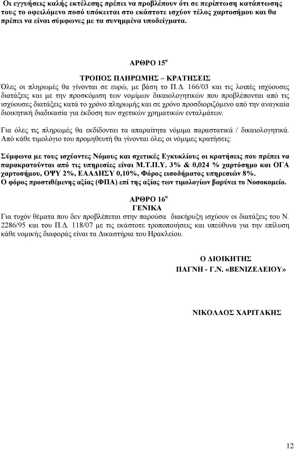 . 166/03 και τις λοιπές ισχύουσες διατάξεις και µε την προσκόµιση των νοµίµων δικαιολογητικών που προβλέπονται από τις ισχύουσες διατάξεις κατά το χρόνο πληρωµής και σε χρόνο προσδιοριζόµενο από την
