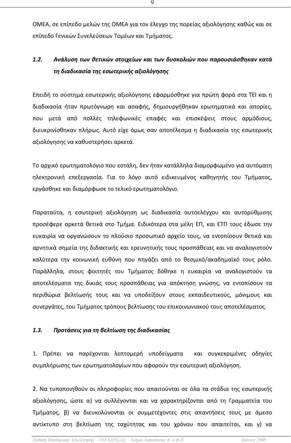 διαδικασία ήταν πρωτόγνωρη και ασαφής, δημιουργήθηκαν ερωτηματικά και απορίες, που μετά από πολλές τηλεφωνικές επαφές και επισκέψεις στους αρμόδιους, διευκρινίσθηκαν πλήρως.