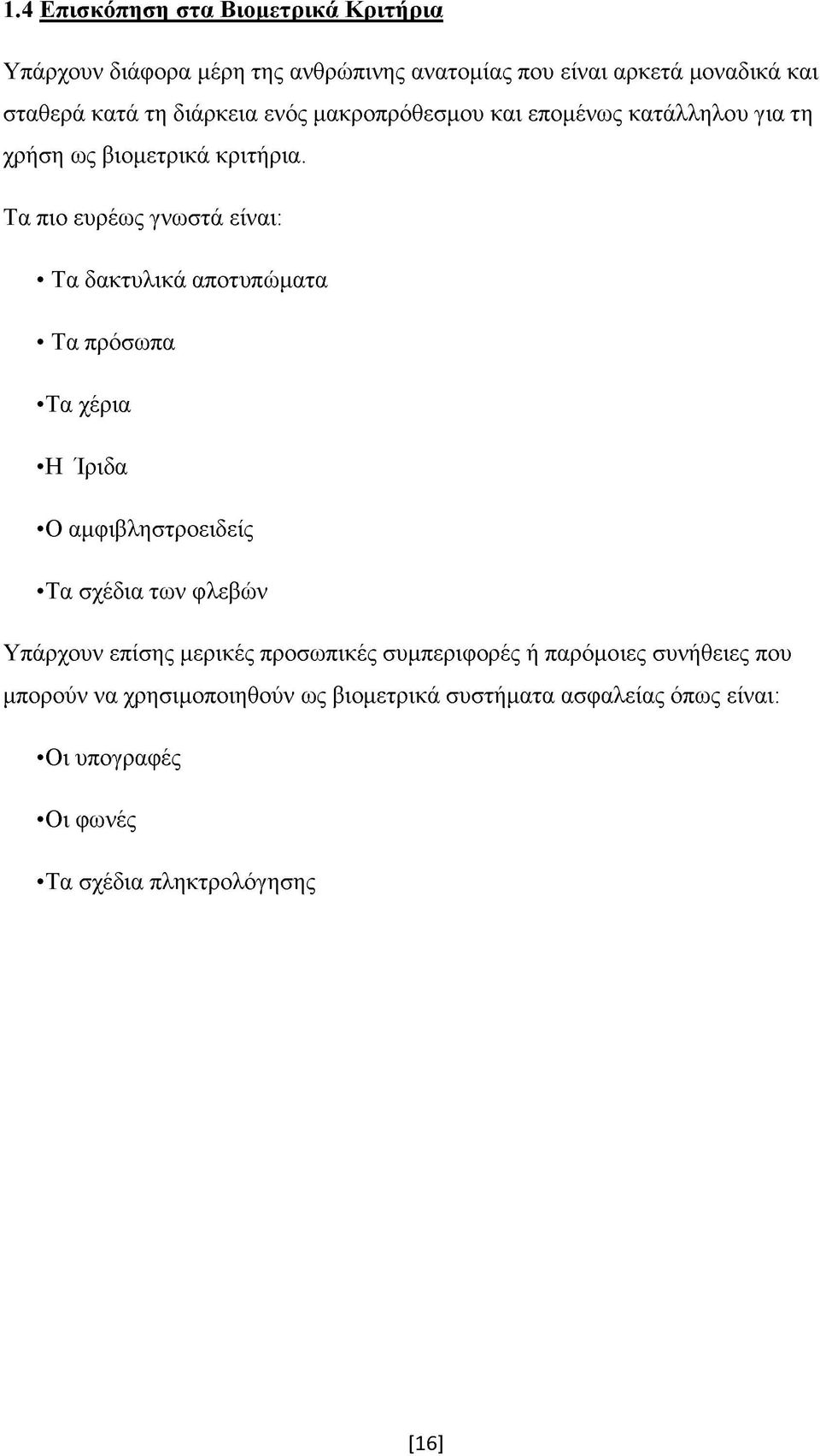 Τα πιο ευρέως γνωστά είναι: Τα δακτυλικά αποτυπώματα Τα πρόσωπα Τα χέρια Η Ίριδα Ο αμφιβληστροειδείς Τα σχέδια των φλεβών Υπάρχουν