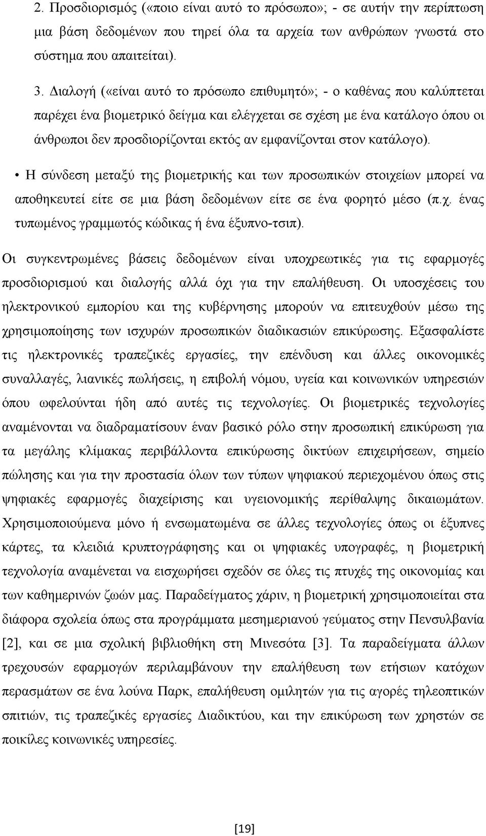 στον κατάλογο). Η σύνδεση μεταξύ της βιομετρικής και των προσωπικών στοιχείων μπορεί να αποθηκευτεί είτε σε μια βάση δεδομένων είτε σε ένα φορητό μέσο (π.χ. ένας τυπωμένος γραμμωτός κώδικας ή ένα έξυπνο-τσιπ).