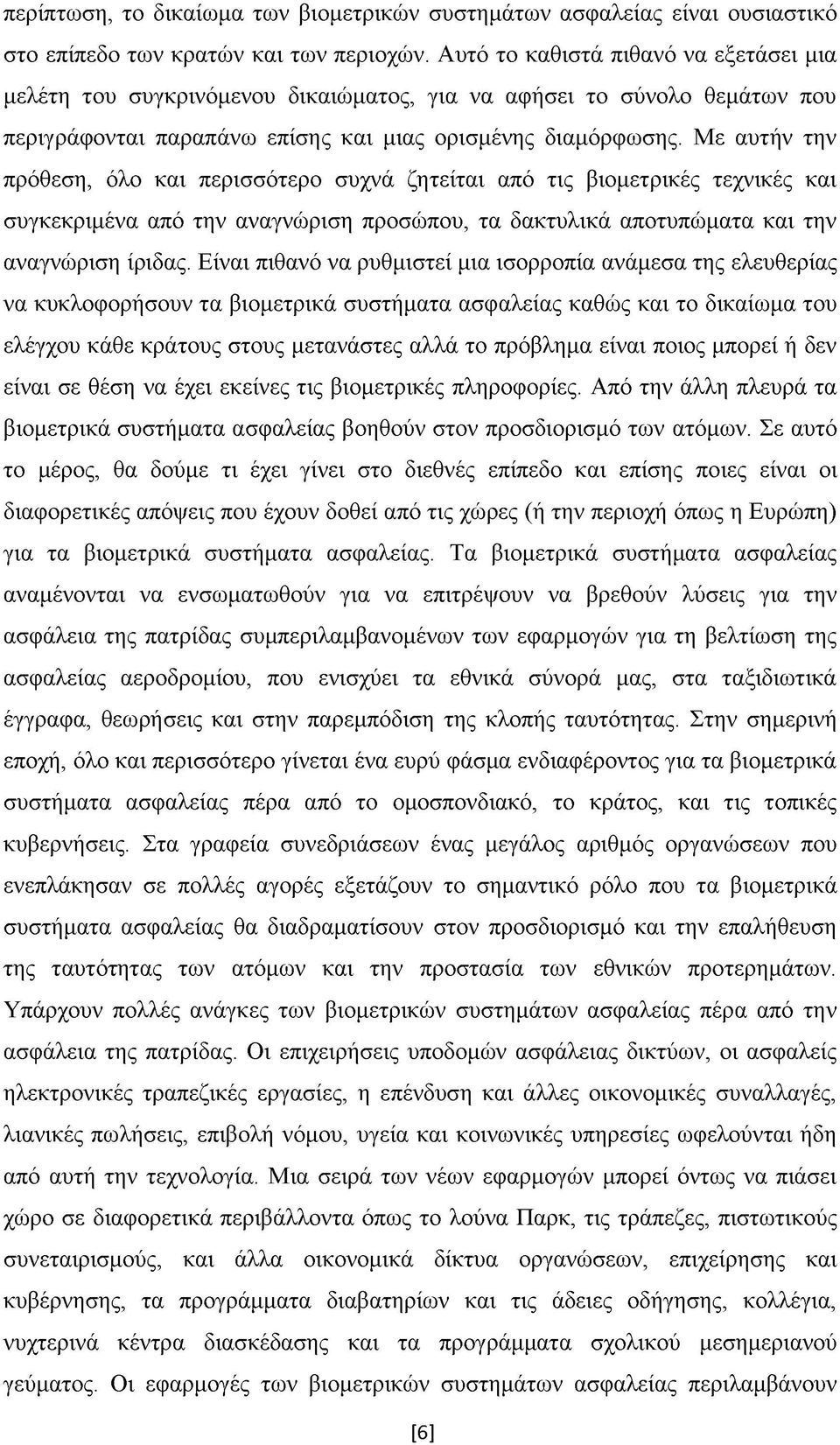 Με αυτήν την πρόθεση, όλο και περισσότερο συχνά ζητείται από τις βιομετρικές τεχνικές και συγκεκριμένα από την αναγνώριση προσώπου, τα δακτυλικά αποτυπώματα και την αναγνώριση ίριδας.