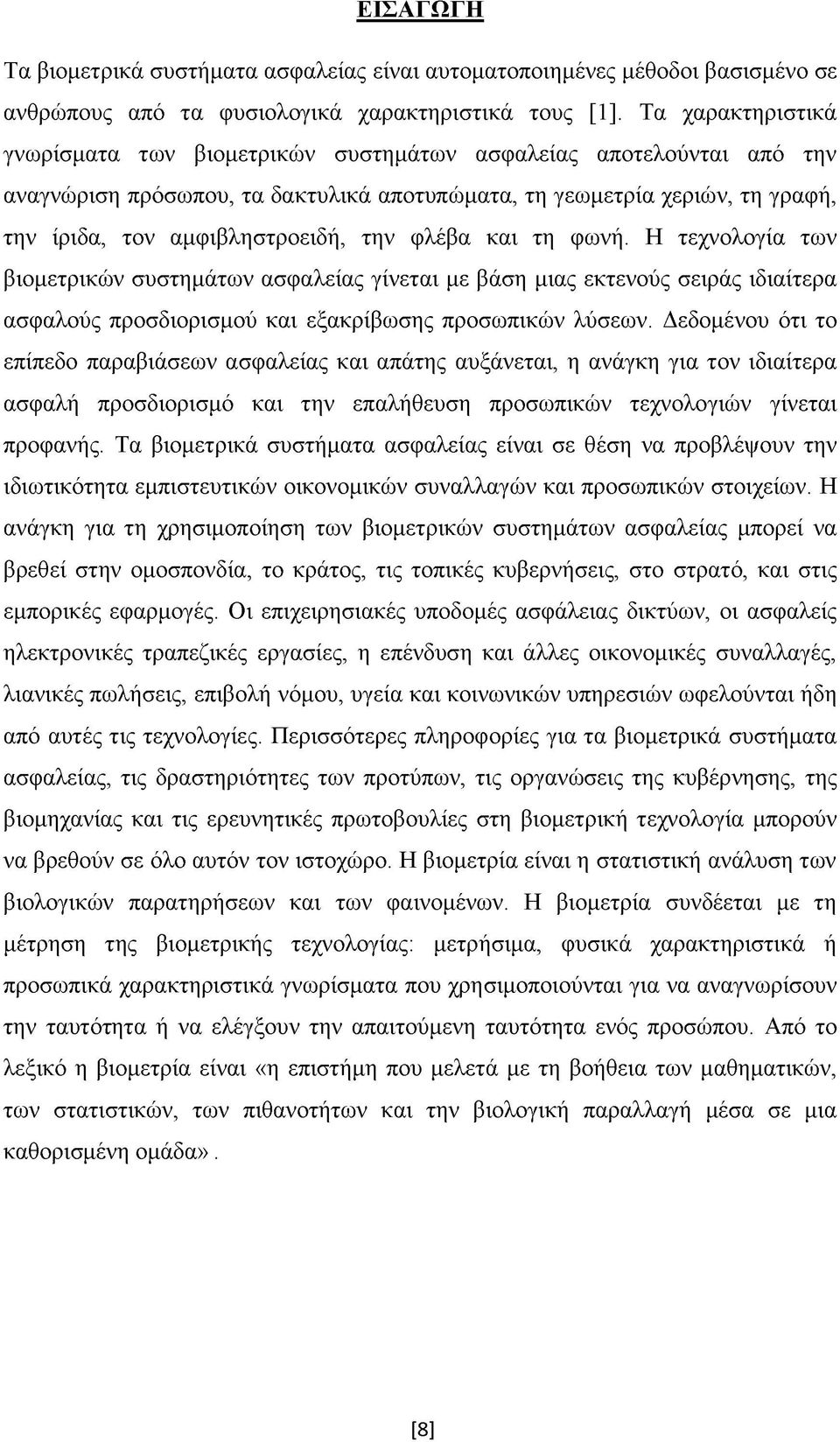 την φλέβα και τη φωνή. Η τεχνολογία των βιομετρικών συστημάτων ασφαλείας γίνεται με βάση μιας εκτενούς σειράς ιδιαίτερα ασφαλούς προσδιορισμού και εξακρίβωσης προσωπικών λύσεων.