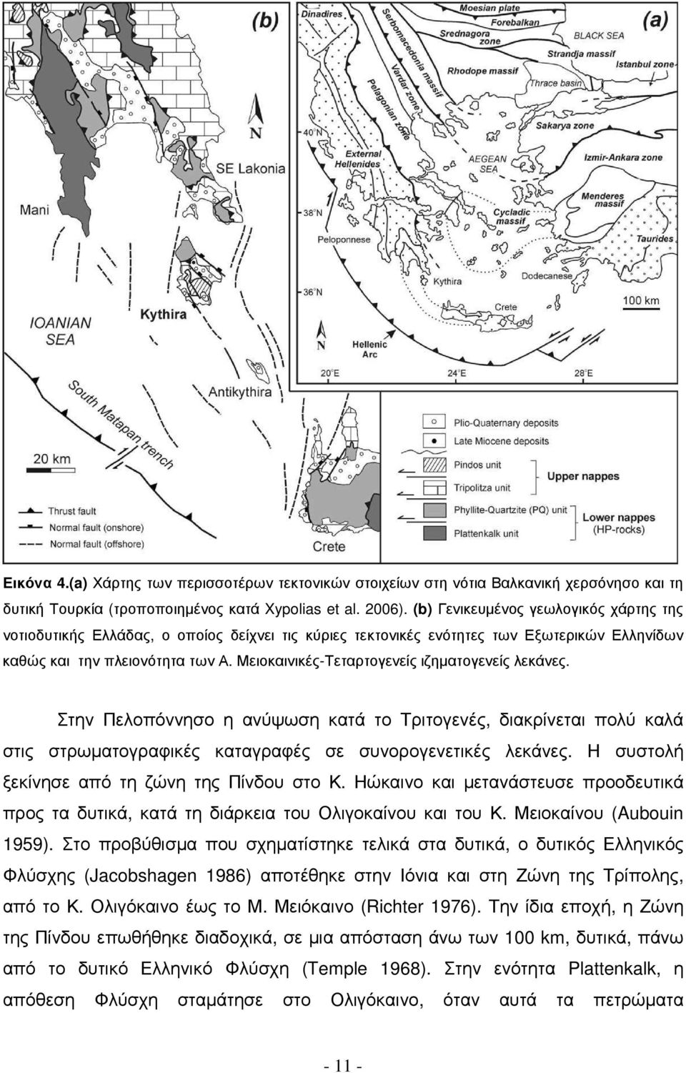 Μειοκαινικές-Τεταρτογενείς ιζηµατογενείς λεκάνες. Στην Πελοπόννησο η ανύψωση κατά το Τριτογενές, διακρίνεται πολύ καλά στις στρωµατογραφικές καταγραφές σε συνορογενετικές λεκάνες.