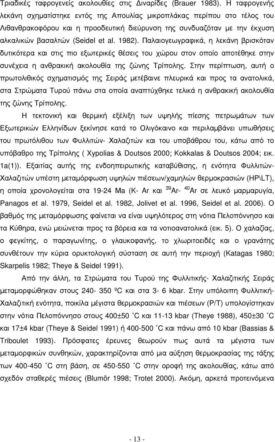 Παλαιογεωγραφικά, η λεκάνη βρισκόταν δυτικότερα και στις πιο εξωτερικές θέσεις του χώρου στον οποίο αποτέθηκε στην συνέχεια η ανθρακική ακολουθία της ζώνης Τρίπολης.