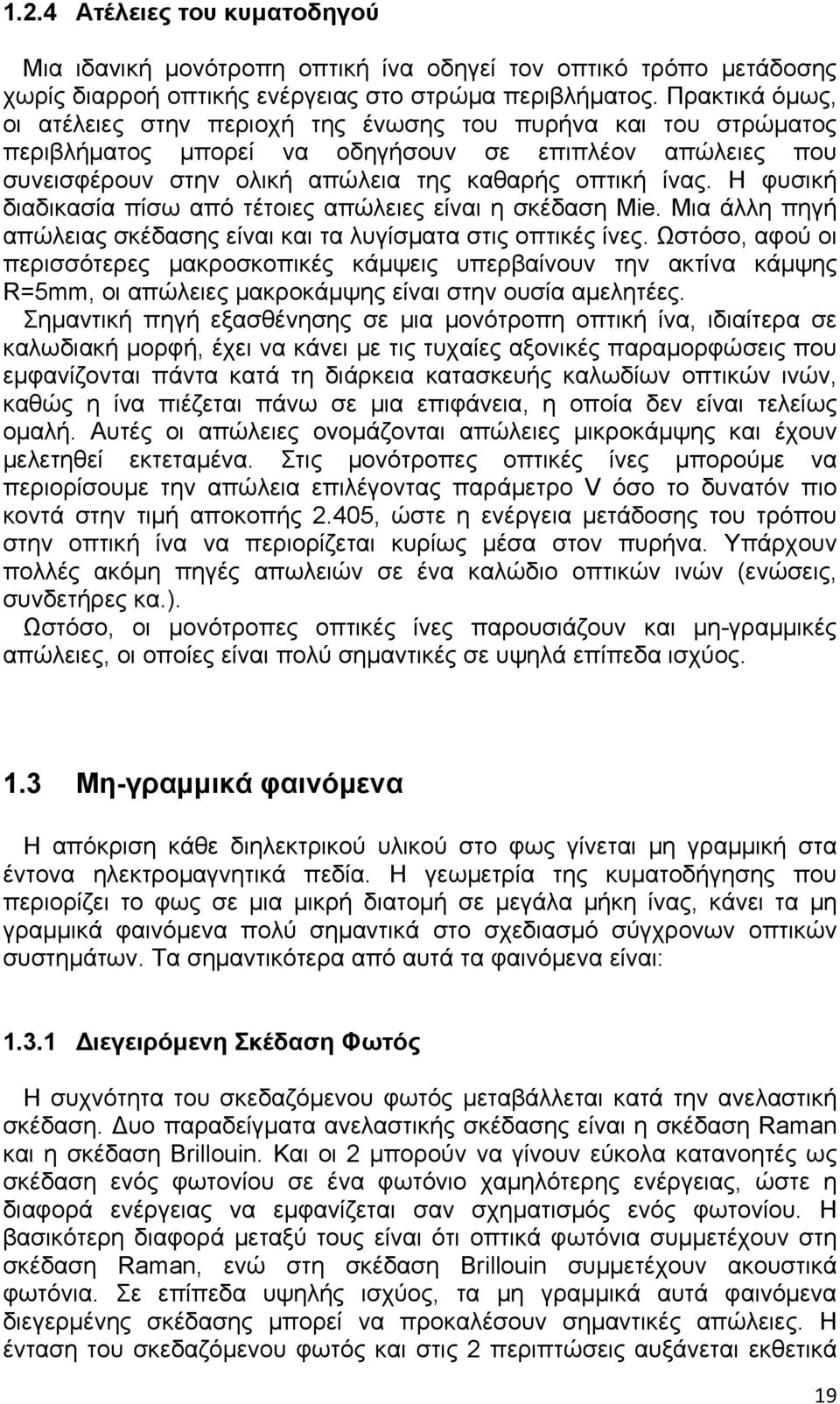 Η φυσική διαδικασία πίσω από τέτοιες απώλειες είναι η σκέδαση Mie. Μια άλλη πηγή απώλειας σκέδασης είναι και τα λυγίσματα στις οπτικές ίνες.