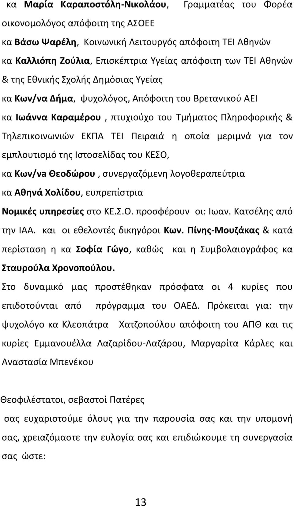 μεριμνά για τον εμπλουτισμό της Ιστοσελίδας του ΚΕΣΟ, κα Κων/νa Θεοδώρου, συνεργαζόμενη λογοθεραπεύτρια κα Αθηνά Χολίδου, ευπρεπίστρια Νομικές υπηρεσίες στο ΚΕ.Σ.Ο. προσφέρουν οι: Ιωαν.