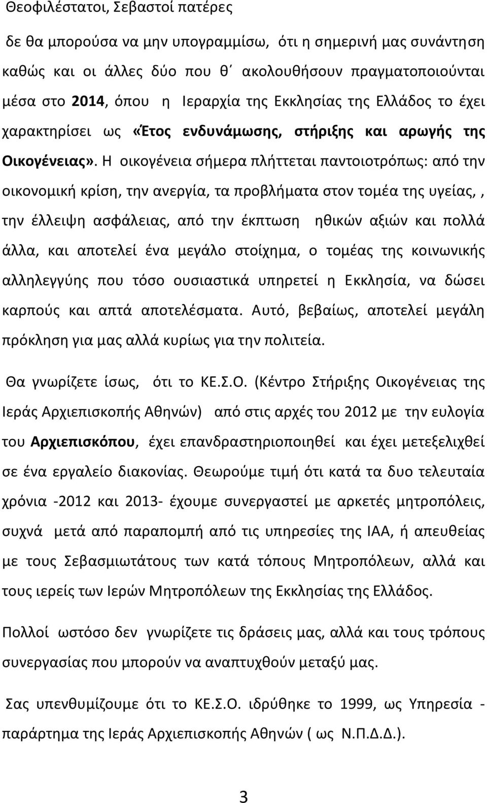 Η οικογένεια σήμερα πλήττεται παντοιοτρόπως: από την οικονομική κρίση, την ανεργία, τα προβλήματα στον τομέα της υγείας,, την έλλειψη ασφάλειας, από την έκπτωση ηθικών αξιών και πολλά άλλα, και