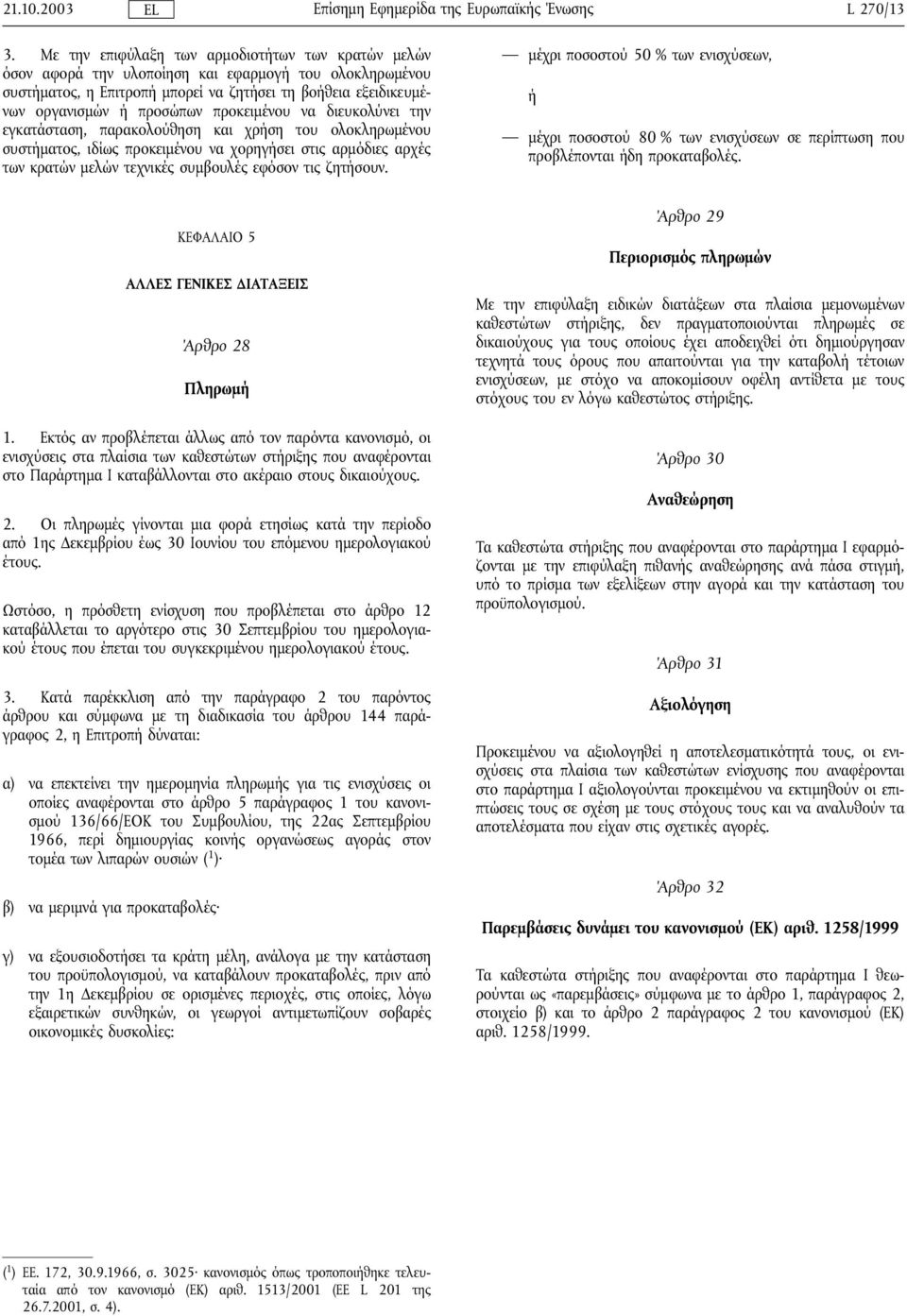 προκειµένου να διευκολύνει την εγκατάσταση, παρακολούθηση και χρήση του ολοκληρωµένου συστήµατος, ιδίως προκειµένου να χορηγήσει στις αρµόδιες αρχές των κρατών µελών τεχνικές συµβουλές εφόσον τις