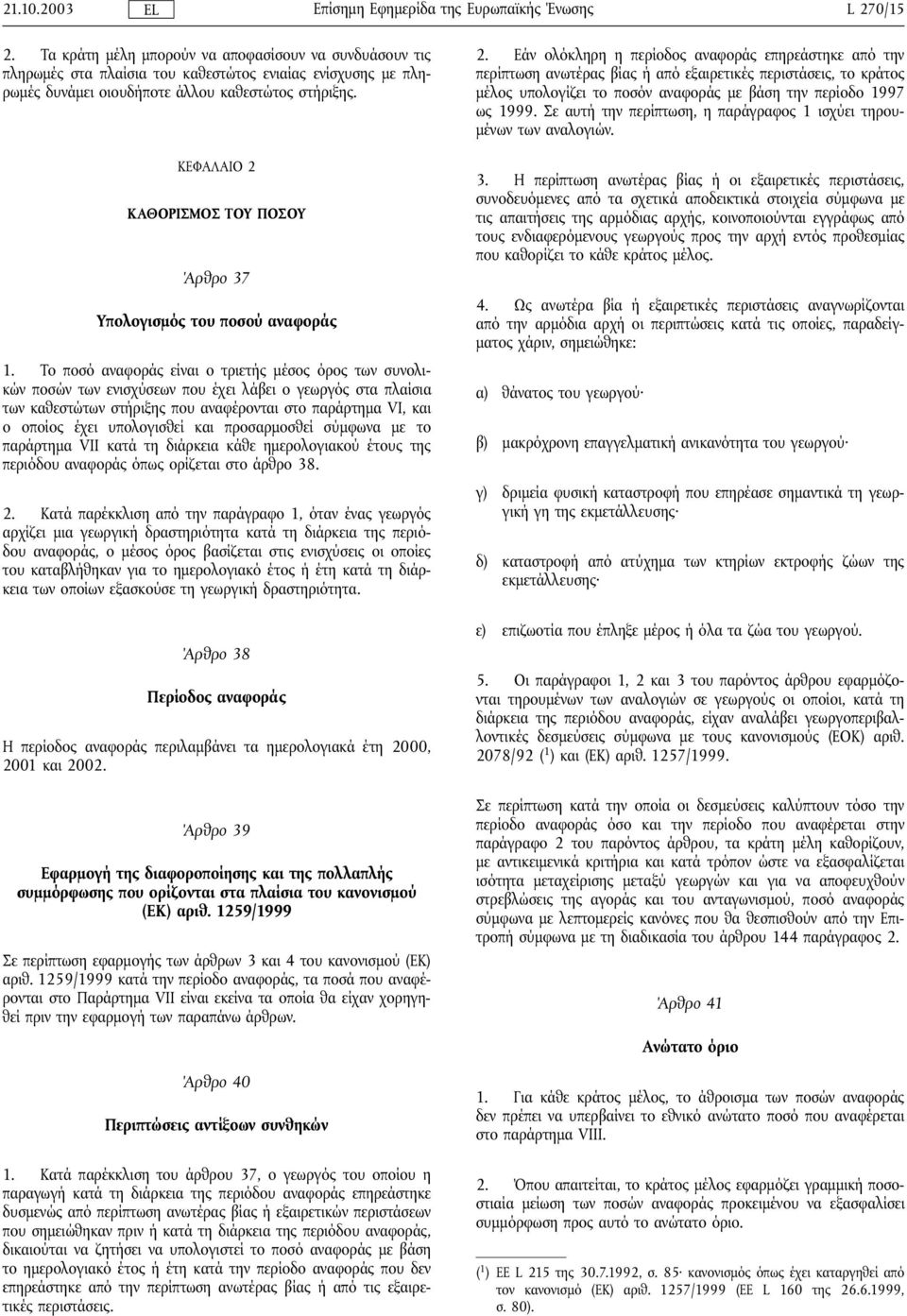 Το ποσό αναφοράς είναι ο τριετής µέσος όρος των συνολικών ποσών των ενισχύσεων που έχει λάβει ο γεωργός στα πλαίσια των καθεστώτων στήριξης που αναφέρονται στο παράρτηµα VI, και ο οποίος έχει