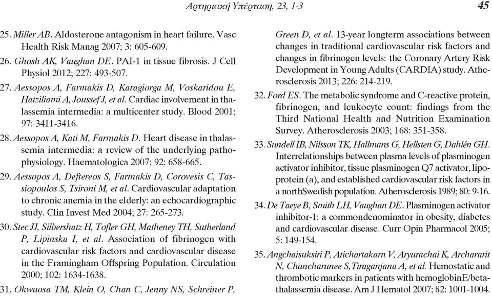 Blood 2001; 97: 3411-3416. 28. Aessopos A, Kati M, Farmakis D. Heart disease in thalas - semia intermedia: a review of the underlying patho - physiology. Haematologica 2007; 92: 658-665. 29.
