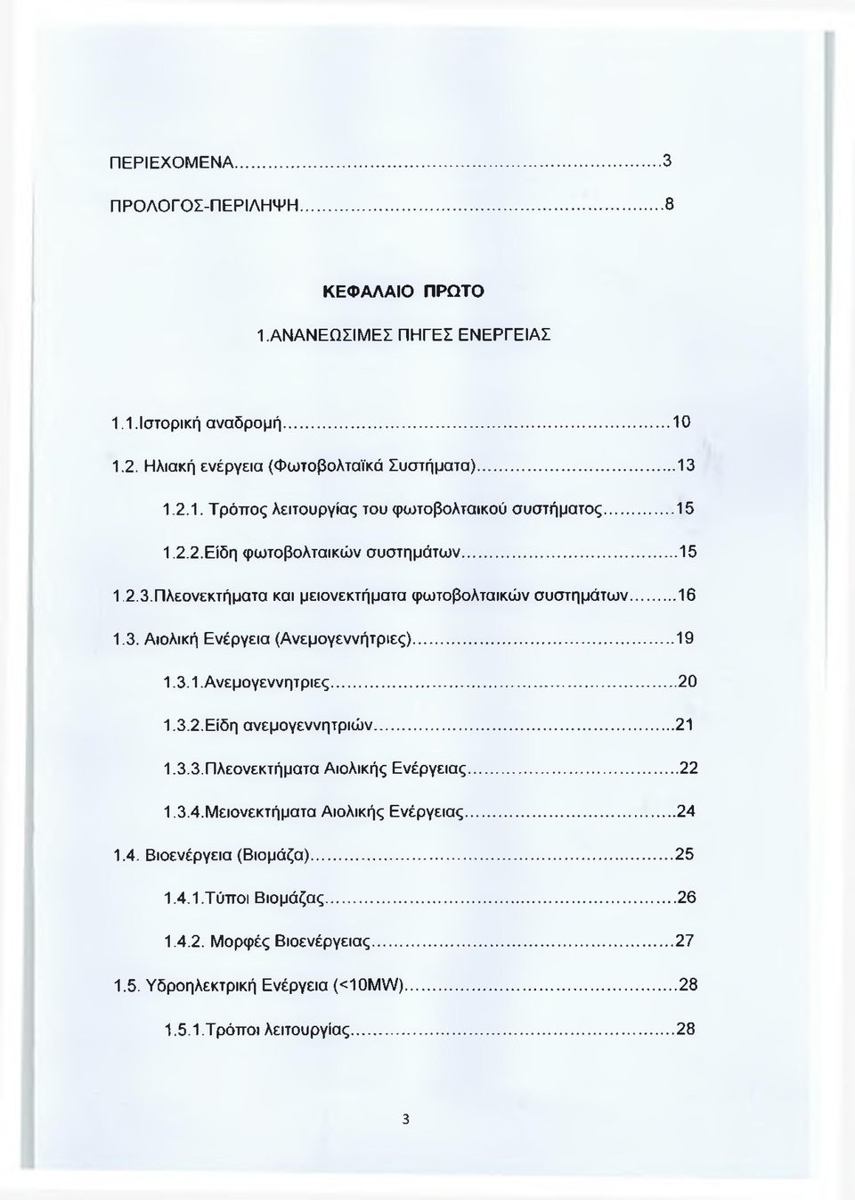 3.2. Είδη ανεμογεννητριών...21 1.3.3. Πλεονεκτήματα Αιολικής Ενέργειας...22 1.3.4. Μειονεκτήματα Αιολικής Ενέργειας... 24 1.4. Βιοενέργεια (Βιομάζα)... 25 1.4.1,Τύποι Βιομάζας.