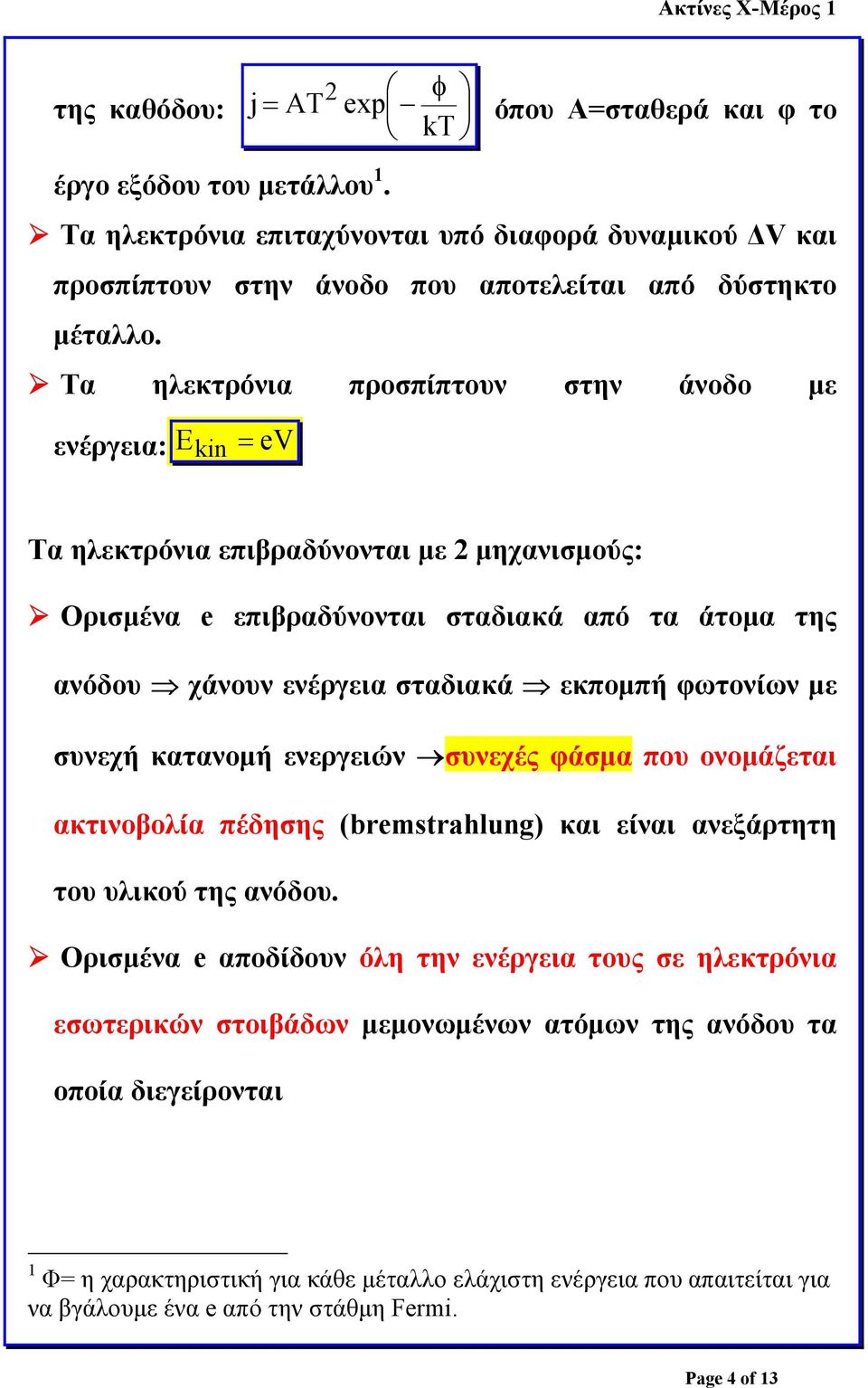 φωτονίων µε συνεχή κατανοµή ενεργειών συνεχές φάσµα που ονοµάζεται ακτινοβολία πέδησης (bremstrahlung) και είναι ανεξάρτητη του υλικού της ανόδου.