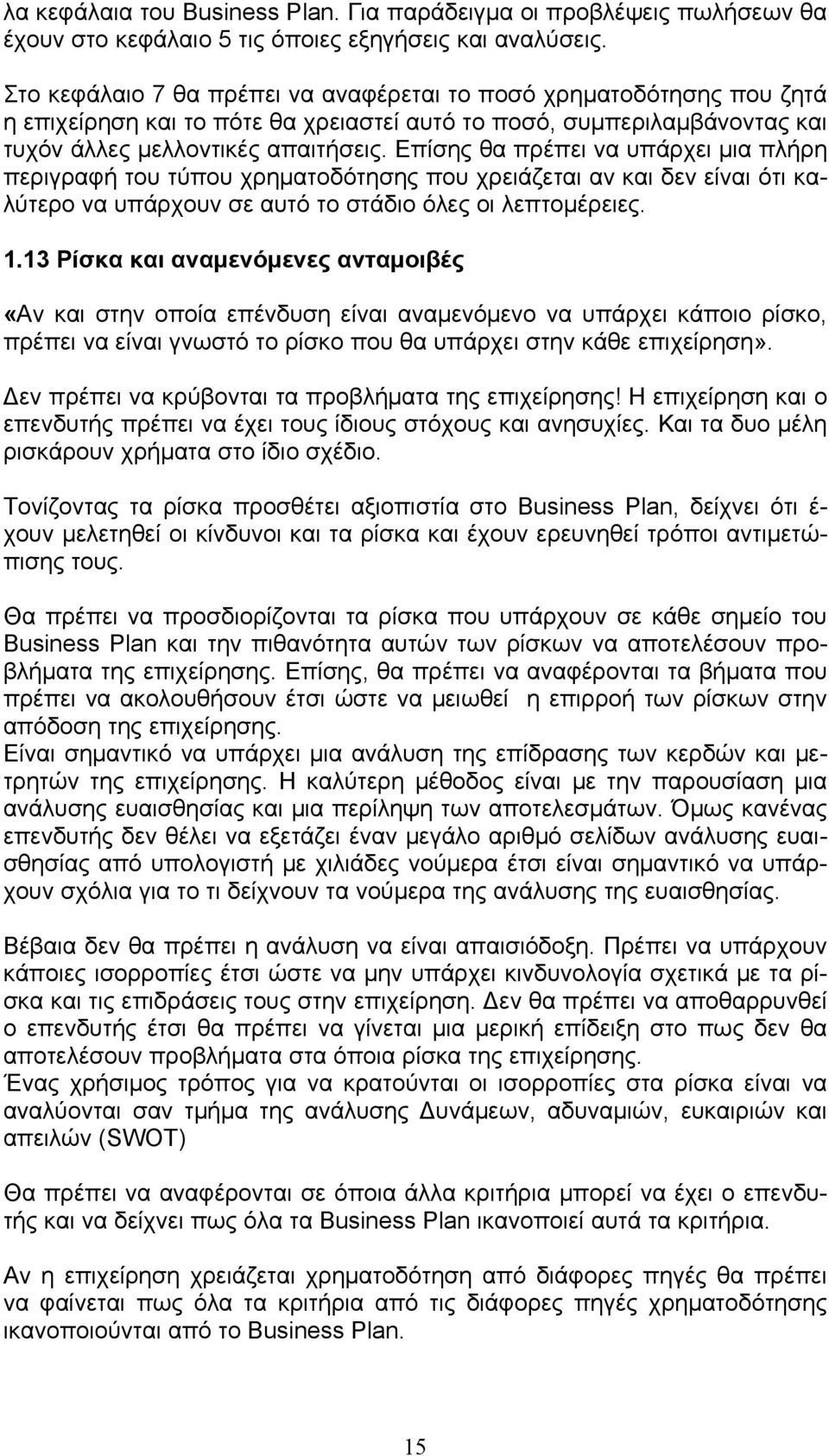 Επίσης θα πρέπει να υπάρχει μια πλήρη περιγραφή του τύπου χρηματοδότησης που χρειάζεται αν και δεν είναι ότι καλύτερο να υπάρχουν σε αυτό το στάδιο όλες οι λεπτομέρειες. 1.