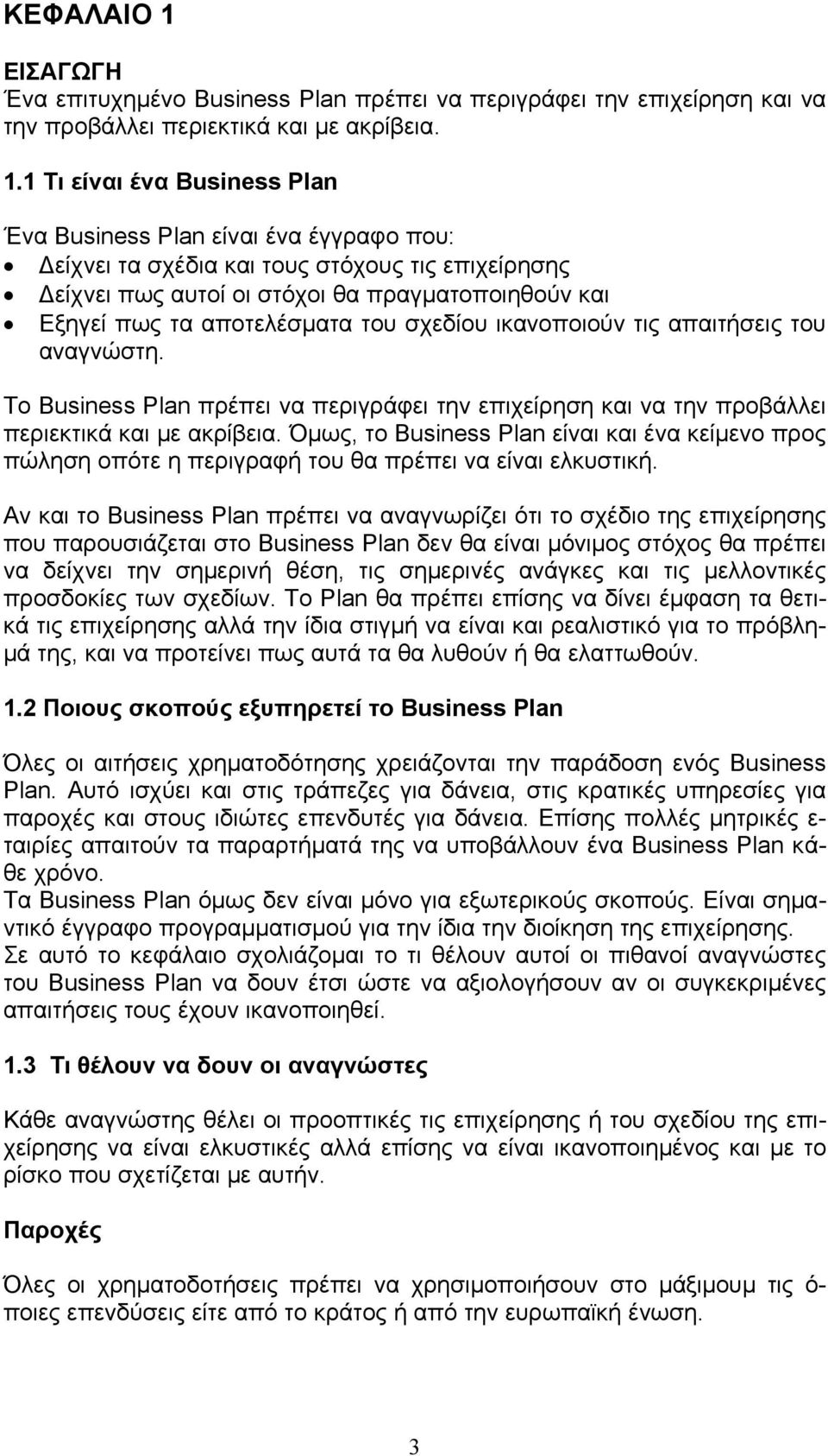 1 Τι είναι ένα Business Plan Ένα Business Plan είναι ένα έγγραφο που: Δείχνει τα σχέδια και τους στόχους τις επιχείρησης Δείχνει πως αυτοί οι στόχοι θα πραγματοποιηθούν και Εξηγεί πως τα αποτελέσματα