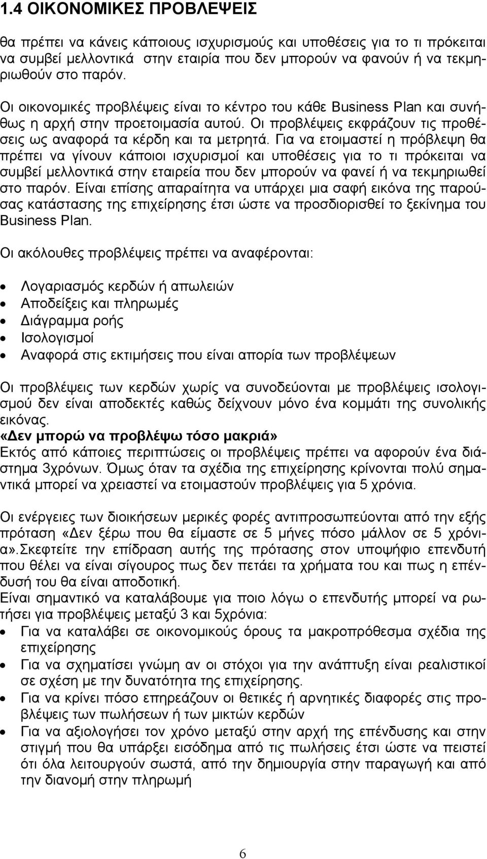 Για να ετοιμαστεί η πρόβλεψη θα πρέπει να γίνουν κάποιοι ισχυρισμοί και υποθέσεις για το τι πρόκειται να συμβεί μελλοντικά στην εταιρεία που δεν μπορούν να φανεί ή να τεκμηριωθεί στο παρόν.