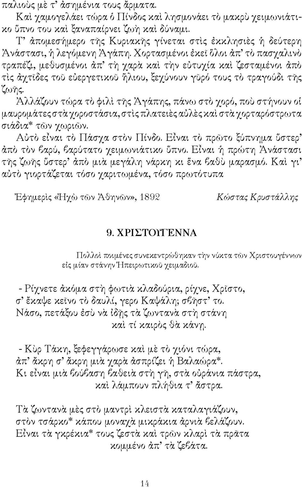 Χορτασμένοι ἐκεῖ ὅλοι ἀπ τὸ πασχαλινὸ τραπέζι, μεθυσμένοι ἀπ τὴ χαρὰ καὶ τὴν εὐτυχία καὶ ζεσταμένοι ἀπὸ τὶς ἀχτῖδες τοῦ εὐεργετικοῦ ἥλιου, ξεχύνουν γῦρό τους τὸ τραγούδι τῆς ζωῆς.