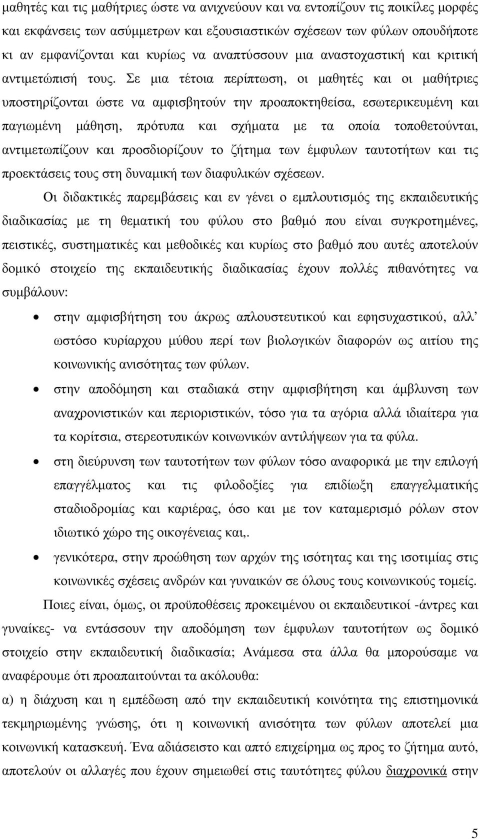 Σε µια τέτοια περίπτωση, οι µαθητές και οι µαθήτριες υποστηρίζονται ώστε να αµφισβητούν την προαποκτηθείσα, εσωτερικευµένη και παγιωµένη µάθηση, πρότυπα και σχήµατα µε τα οποία τοποθετούνται,