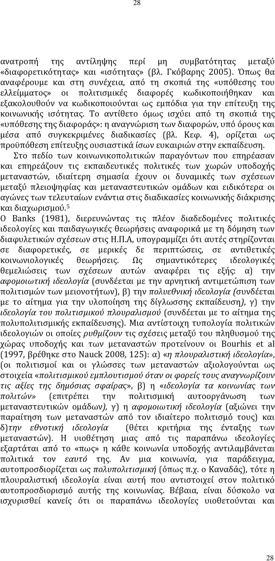 κοινωνικής ισότητας. Το αντίθετο όμως ισχύει από τη σκοπιά της «υπόθεσης της διαφοράς»: η αναγνώριση των διαφορών, υπό όρους και μέσα από συγκεκριμένες διαδικασίες (βλ. Κεφ.