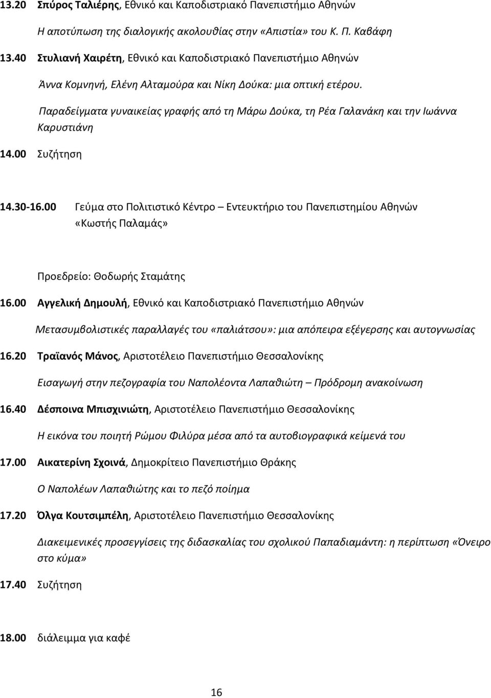 Παραδείγματα γυναικείας γραφής από τη Μάρω Δούκα, τη Ρέα Γαλανάκη και την Ιωάννα Καρυστιάνη 14.00 Συζήτηση 14.30 16.