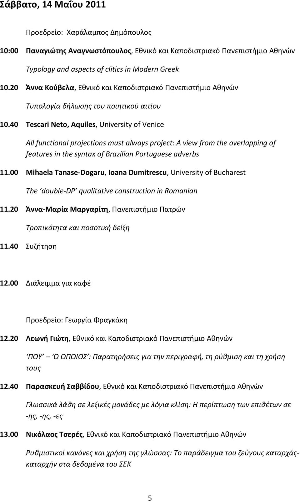 40 Tescari Neto, Aquiles, University of Venice All functional projections must always project: A view from the overlapping of features in the syntax of Brazilian Portuguese adverbs 11.