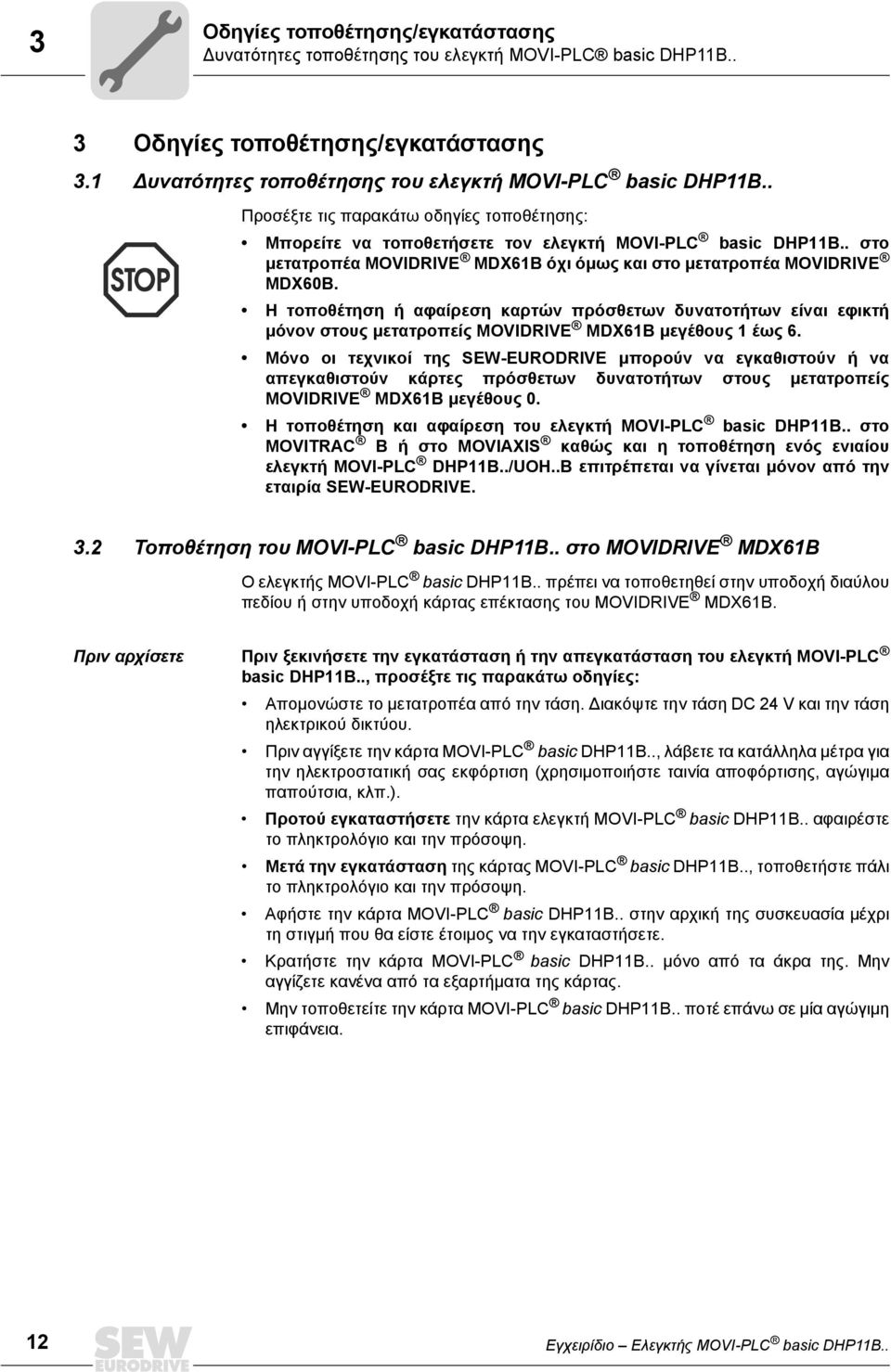 Μόνο οι τεχνικοί της SEW-EURODRIVE µπορούν να εγκαθιστούν ή να απεγκαθιστούν κάρτες πρόσθετων δυνατοτήτων στους µετατροπείς MOVIDRIVE MDX6B µεγέθους.