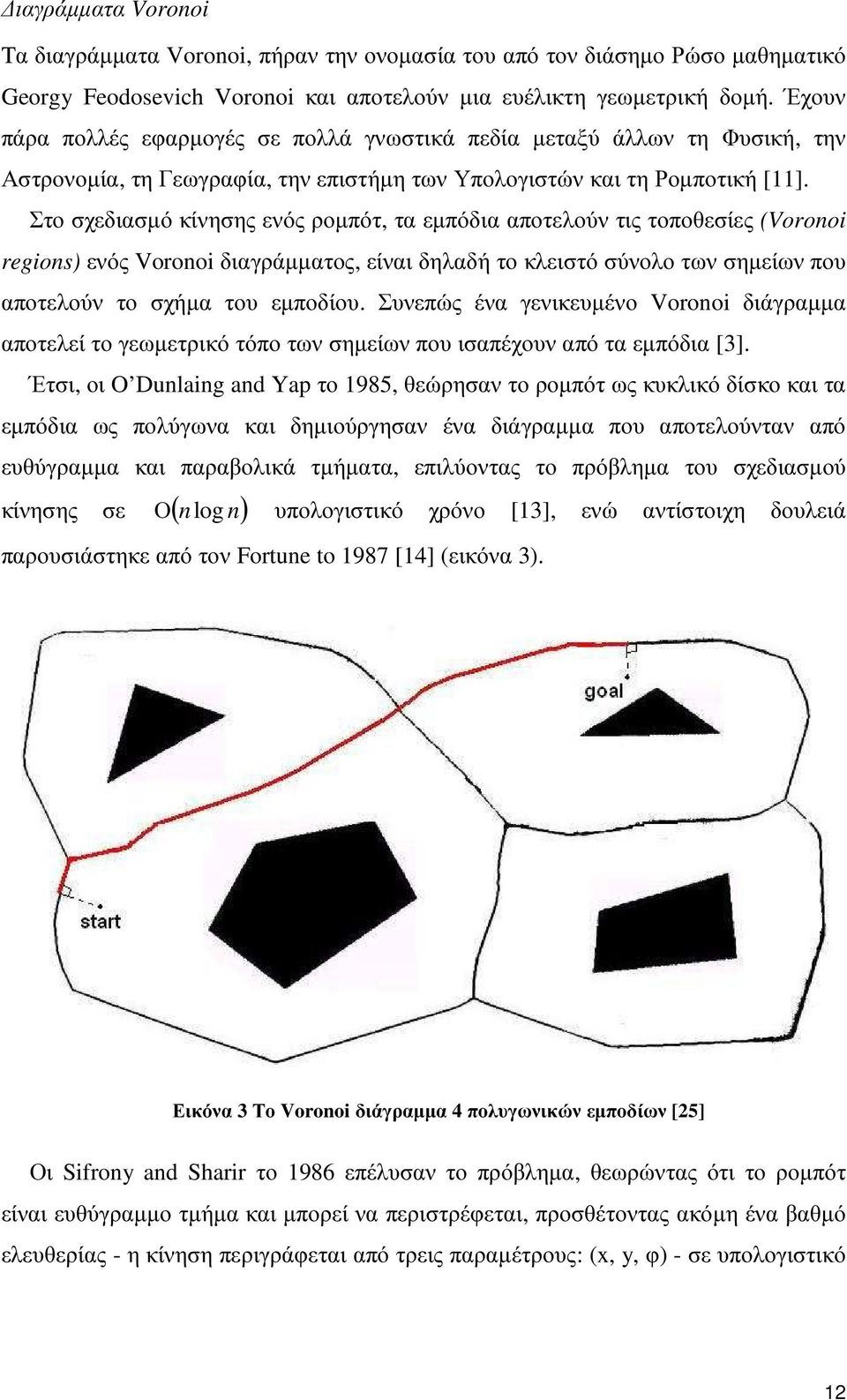 Στο σχεδιασµό κίνησης ενός ροµπότ, τα εµπόδια αποτελούν τις τοποθεσίες (Voronoi regions) ενός Voronoi διαγράµµατος, είναι δηλαδή το κλειστό σύνολο των σηµείων που αποτελούν το σχήµα του εµποδίου.