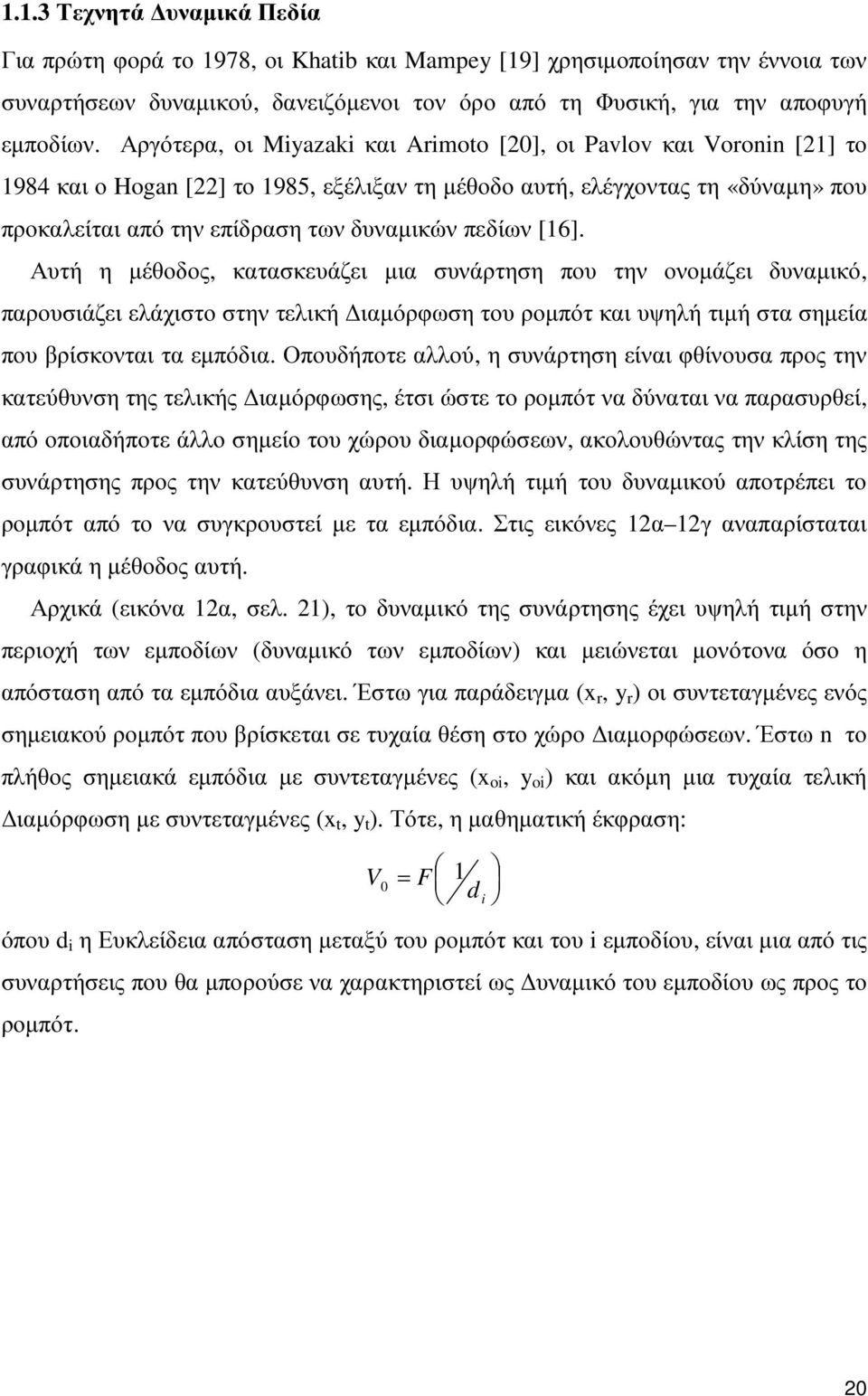 πεδίων [16]. Αυτή η µέθοδος, κατασκευάζει µια συνάρτηση που την ονοµάζει δυναµικό, παρουσιάζει ελάχιστο στην τελική ιαµόρφωση του ροµπότ και υψηλή τιµή στα σηµεία που βρίσκονται τα εµπόδια.