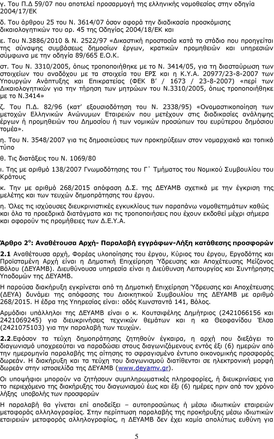 2522/97 «Δικαστική προστασία κατά το στάδιο που προηγείται της σύναψης συμβάσεως δημοσίων έργων, κρατικών προμηθειών και υπηρεσιών σύμφωνα με την οδηγία 89/665 Ε.Ο.Κ. στ. Του Ν.