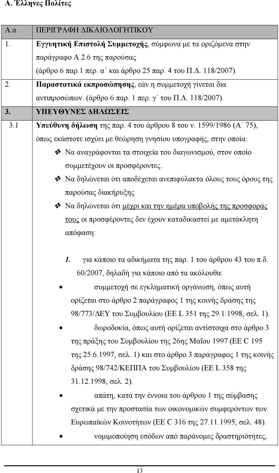 1599/1986 (Α 75), όπως εκάστοτε ισχύει µε θεώρηση γνησίου υπογραφής, στην οποία: Να αναγράφονται τα στοιχεία του διαγωνισµού, στον οποίο συµµετέχουν οι προσφέροντες.