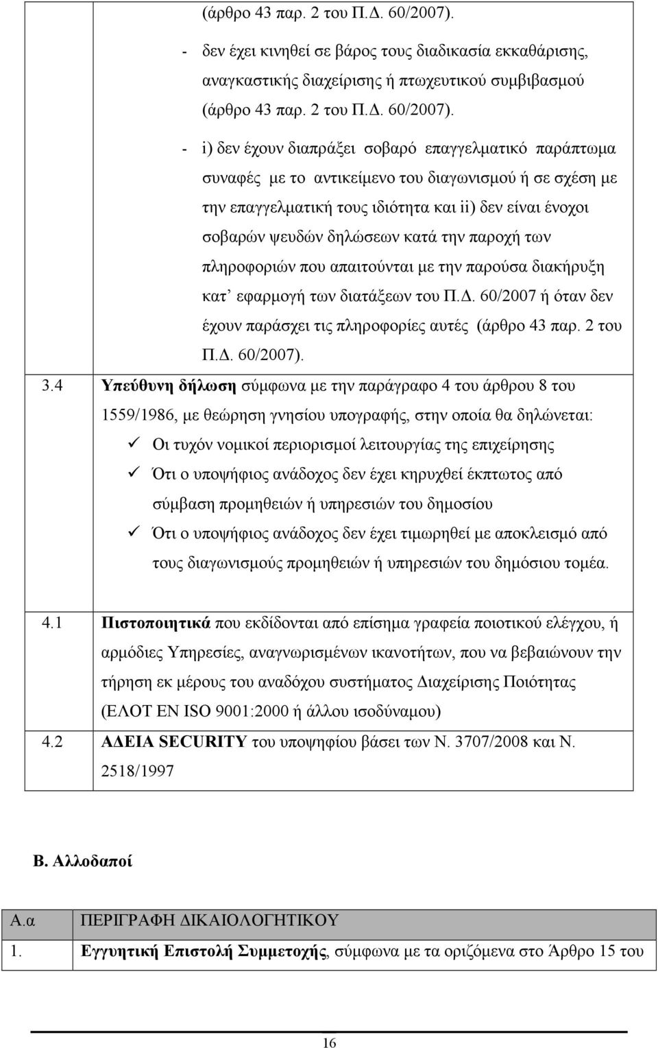 διαγωνισµού ή σε σχέση µε την επαγγελµατική τους ιδιότητα και ii) δεν είναι ένοχοι σοβαρών ψευδών δηλώσεων κατά την παροχή των πληροφοριών που απαιτούνται µε την παρούσα διακήρυξη κατ εφαρµογή των