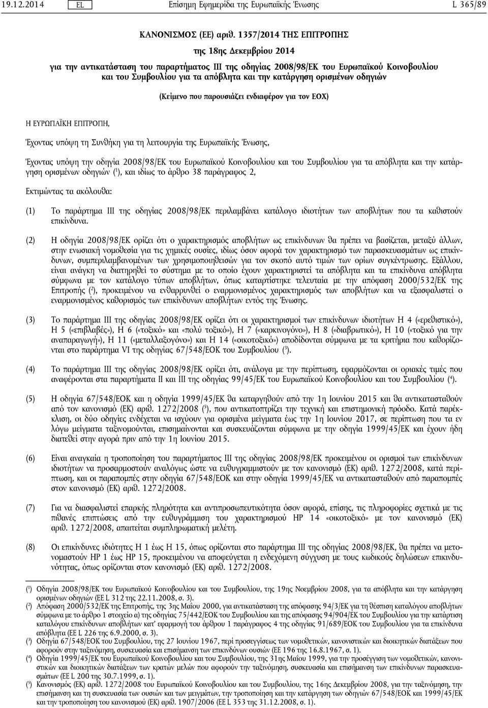 ορισμένων οδηγιών (Κείμενο που παρουσιάζει ενδιαφέρον για τον ΕΟΧ) Η ΕΥΡΩΠΑΪΚΗ ΕΠΙΤΡΟΠΗ, Έχοντας υπόψη τη Συνθήκη για τη λειτουργία της Ευρωπαϊκής Ένωσης, Έχοντας υπόψη την οδηγία 2008/98/ΕΚ του