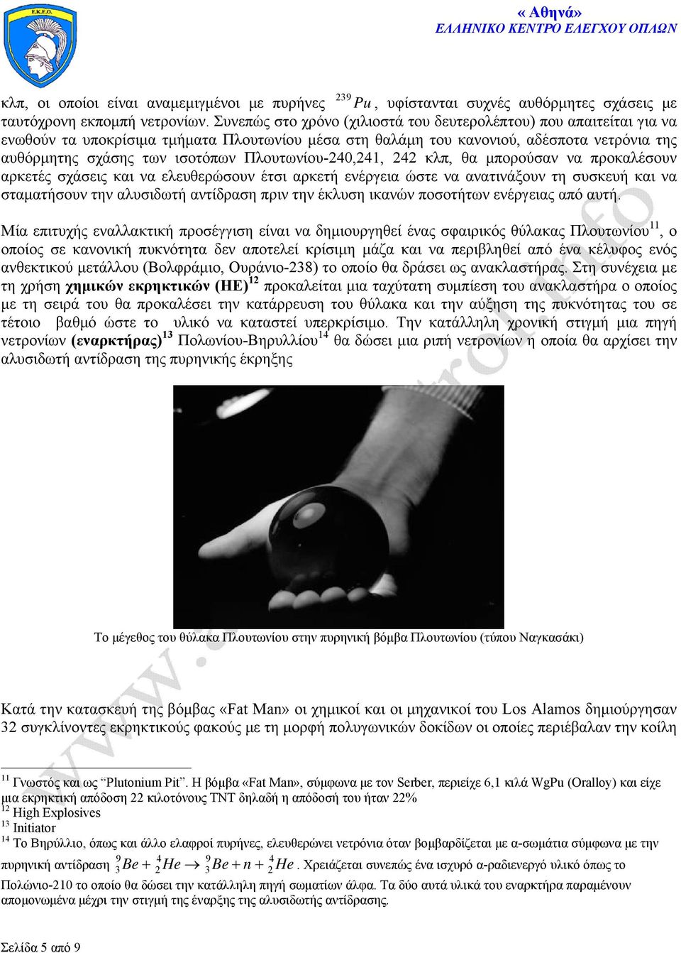 Πλουτωνίου-240,241, 242 κλπ, θα μπορούσαν να προκαλέσουν αρκετές σχάσεις και να ελευθερώσουν έτσι αρκετή ενέργεια ώστε να ανατινάξουν τη συσκευή και να σταματήσουν την αλυσιδωτή αντίδραση πριν την