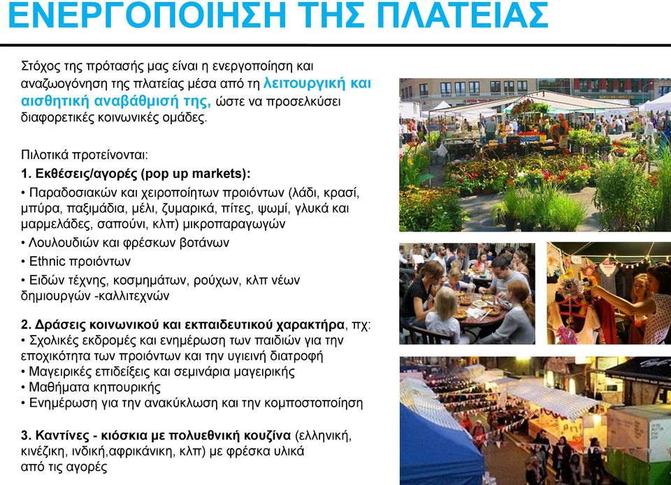 Εκθέσεις/αγορές (pop up markets): Παραδοσιακών και χειροποίητων προιόντων (λάδι, κρασί, μπύρα, παξιμάδια, μέλι, ζυμαρικά, πίτες, ψωμί, γλυκά και μαρμελάδες, σαπούνι, κλπ) μικροπαραγωγών Λουλουδιών