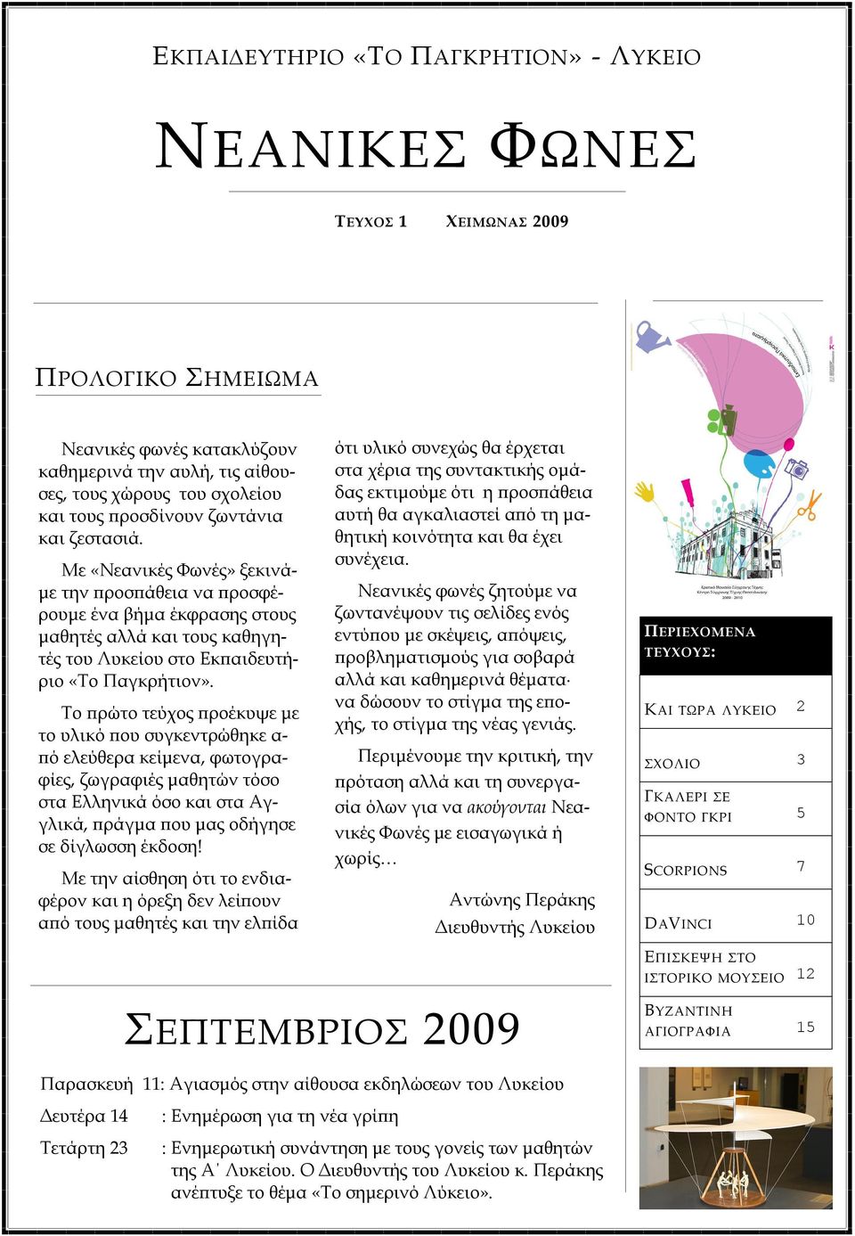 Το πρώτο τεύχος προέκυψε με το υλικό που συγκεντρώθηκε α- πό ελεύθερα κείμενα, φωτογραφίες, ζωγραφιές μαθητών τόσο στα Ελληνικά όσο και στα Αγγλικά, πράγμα που μας οδήγησε σε δίγλωσση έκδοση!