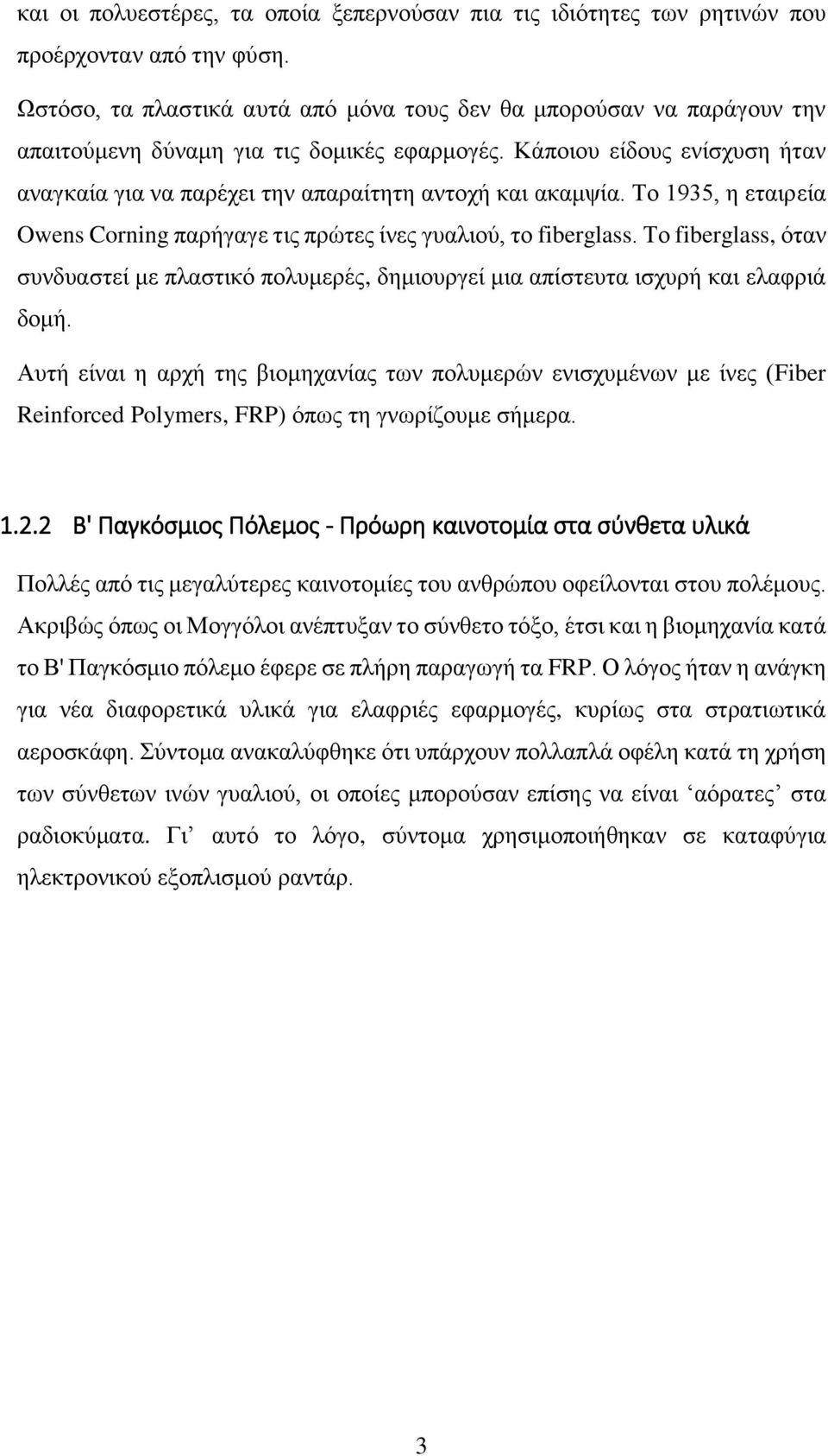 Κάποιου είδους ενίσχυση ήταν αναγκαία για να παρέχει την απαραίτητη αντοχή και ακαμψία. Το 1935, η εταιρεία Owens Corning παρήγαγε τις πρώτες ίνες γυαλιού, το fiberglass.