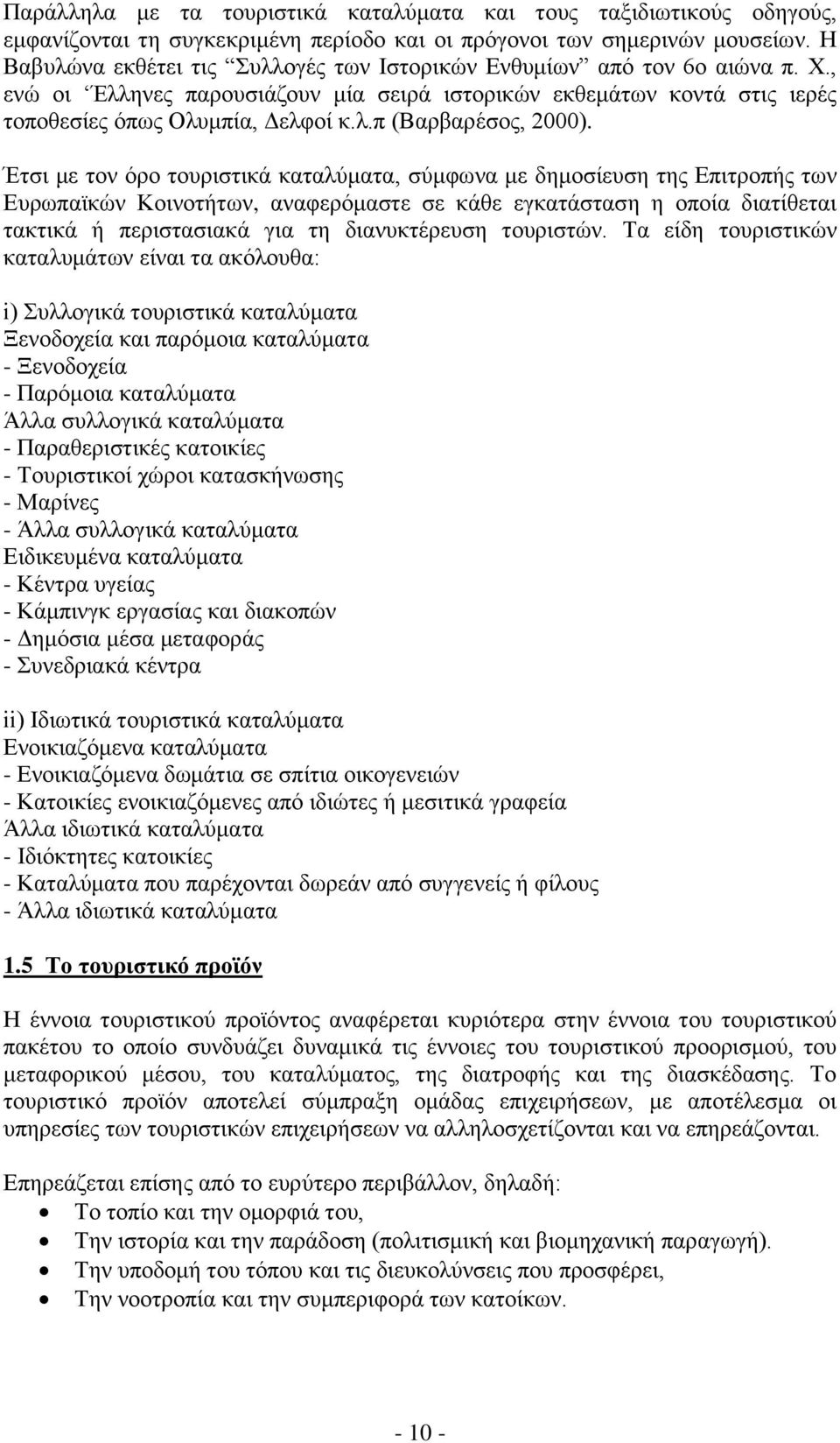 Έτσι με τον όρο τουριστικά καταλύματα, σύμφωνα με δημοσίευση της Επιτροπής των Ευρωπαϊκών Κοινοτήτων, αναφερόμαστε σε κάθε εγκατάσταση η οποία διατίθεται τακτικά ή περιστασιακά για τη διανυκτέρευση