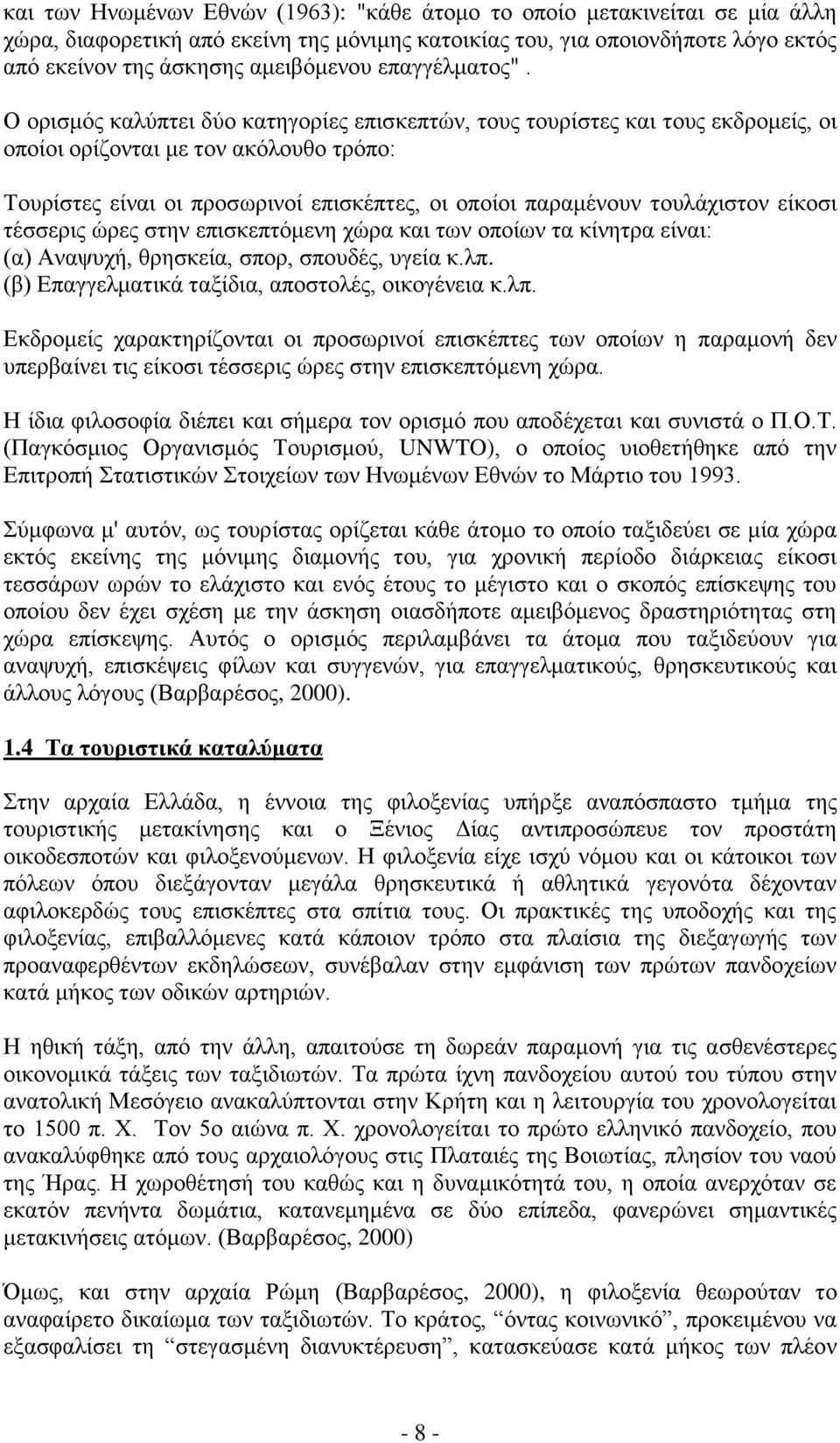 Ο ορισμός καλύπτει δύο κατηγορίες επισκεπτών, τους τουρίστες και τους εκδρομείς, οι οποίοι ορίζονται με τον ακόλουθο τρόπο: Τουρίστες είναι οι προσωρινοί επισκέπτες, οι οποίοι παραμένουν τουλάχιστον