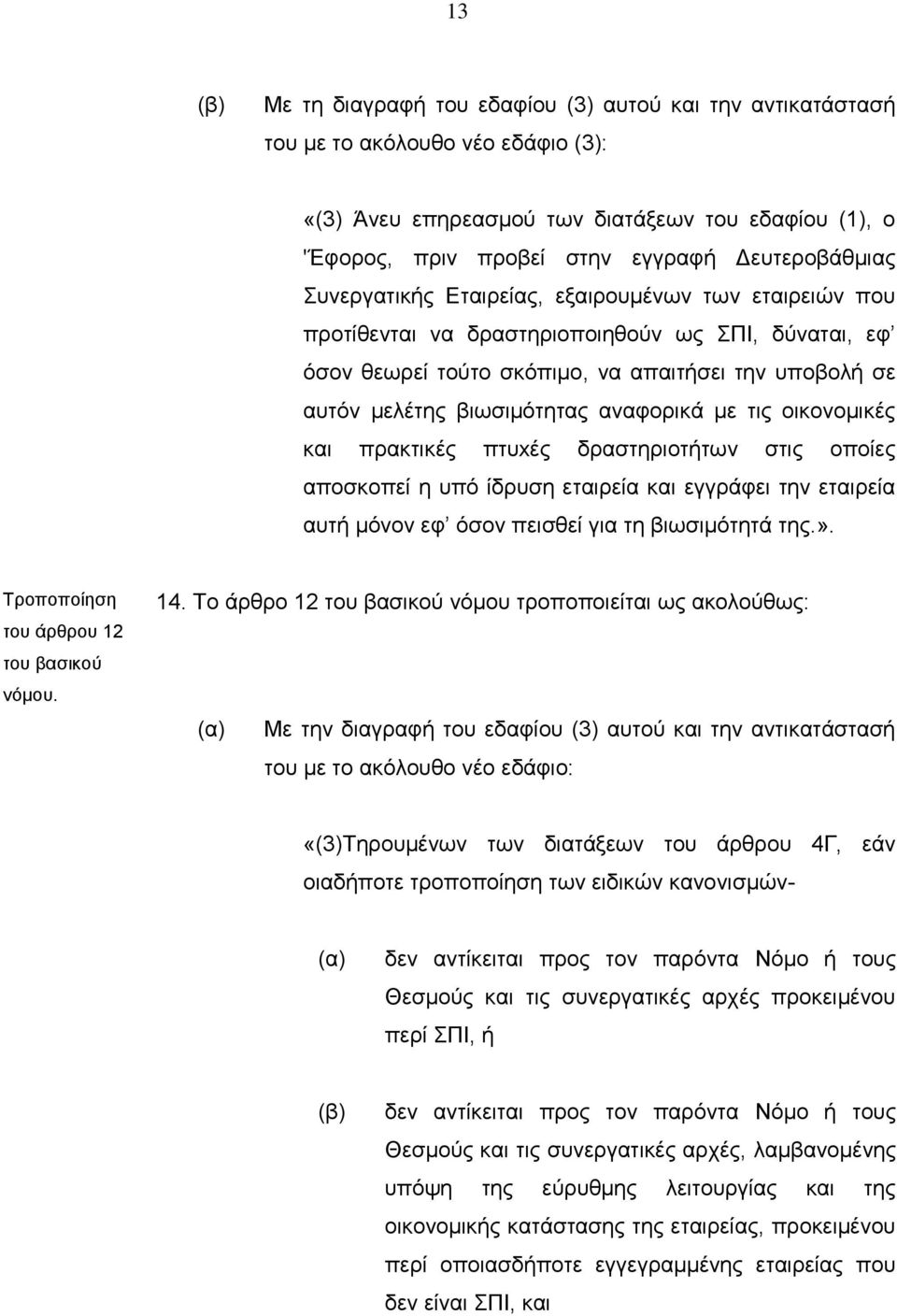 βιωσιμότητας αναφορικά με τις οικονομικές και πρακτικές πτυxές δραστηριοτήτων στις οποίες αποσκοπεί η υπό ίδρυση εταιρεία και εγγράφει την εταιρεία αυτή μόνον εφ όσον πεισθεί για τη βιωσιμότητά της.».