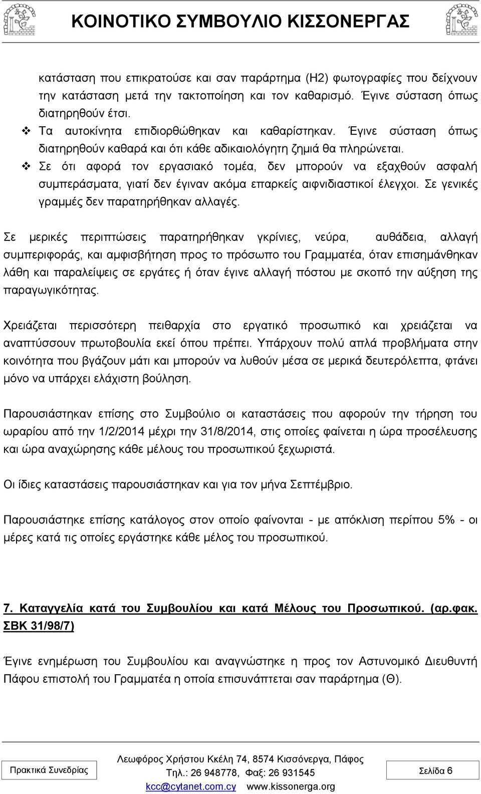 Σε ότι αφορά τον εργασιακό τομέα, δεν μπορούν να εξαχθούν ασφαλή συμπεράσματα, γιατί δεν έγιναν ακόμα επαρκείς αιφνιδιαστικοί έλεγχοι. Σε γενικές γραμμές δεν παρατηρήθηκαν αλλαγές.