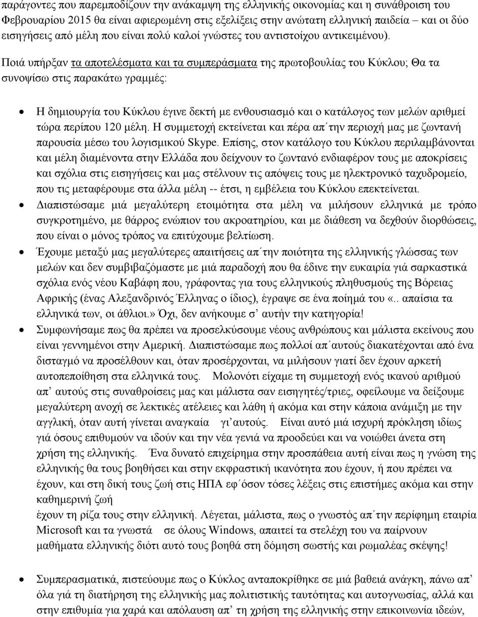 Ποιά υπήρξαν τα αποτελέσματα και τα συμπεράσματα της πρωτοβουλίας του Κύκλου; Θα τα συνοψίσω στις παρακάτω γραμμές: Η δημιουργία του Κύκλου έγινε δεκτή με ενθουσιασμό και ο κατάλογος των μελών