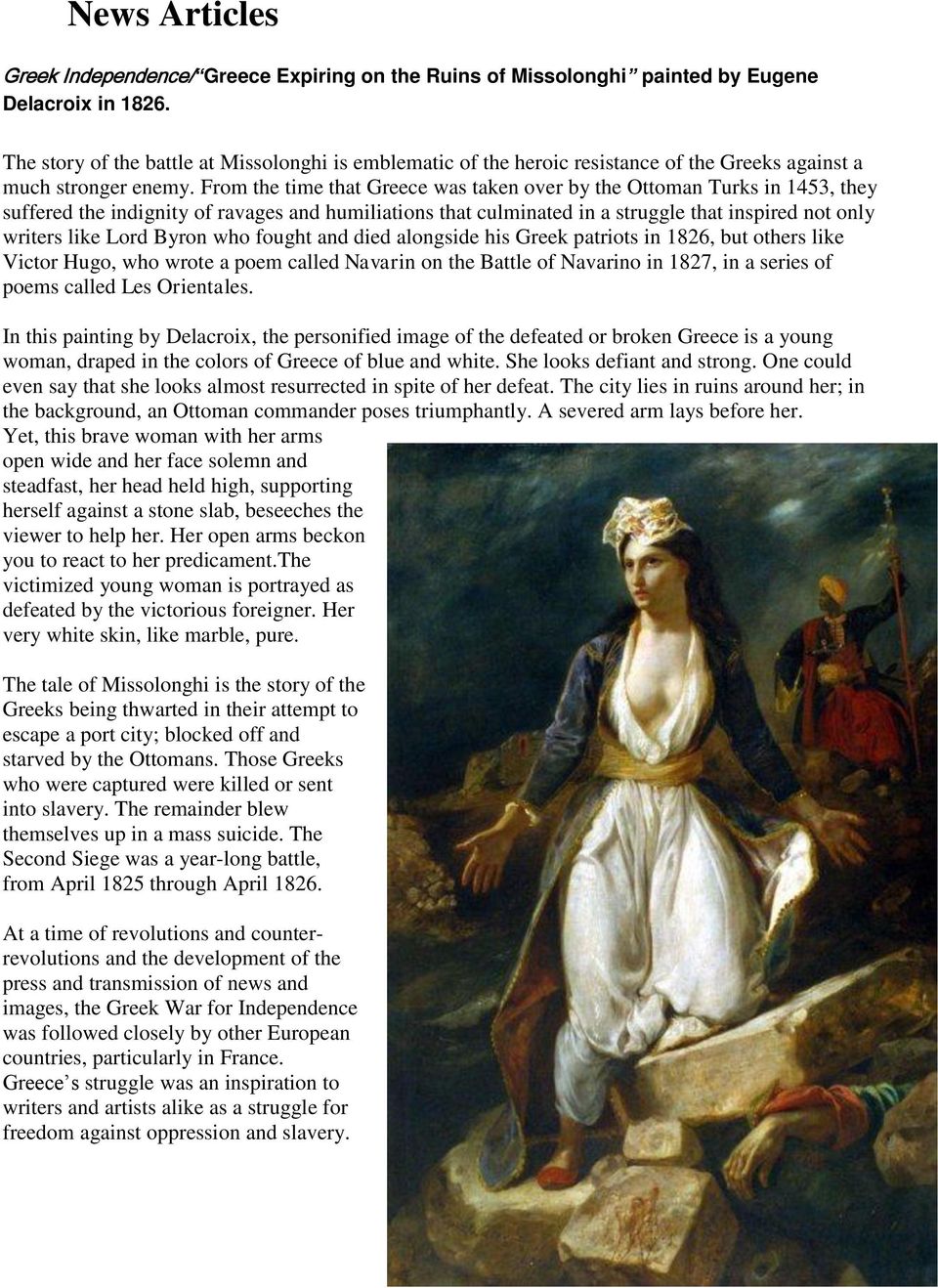 From the time that Greece was taken over by the Ottoman Turks in 1453, they suffered the indignity of ravages and humiliations that culminated in a struggle that inspired not only writers like Lord