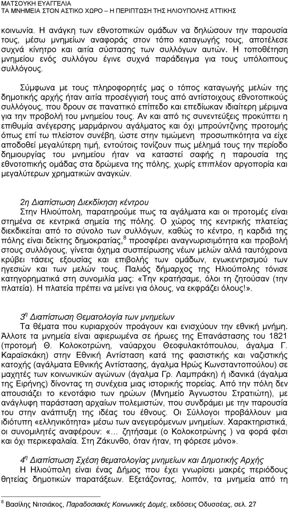 Σύμφωνα με τους πληροφορητές μας ο τόπος καταγωγής μελών της δημοτικής αρχής ήταν αιτία προσέγγισή τους από αντίστοιχους εθνοτοπικούς συλλόγους, που δρουν σε παναττικό επίπεδο και επεδίωκαν ιδιαίτερη