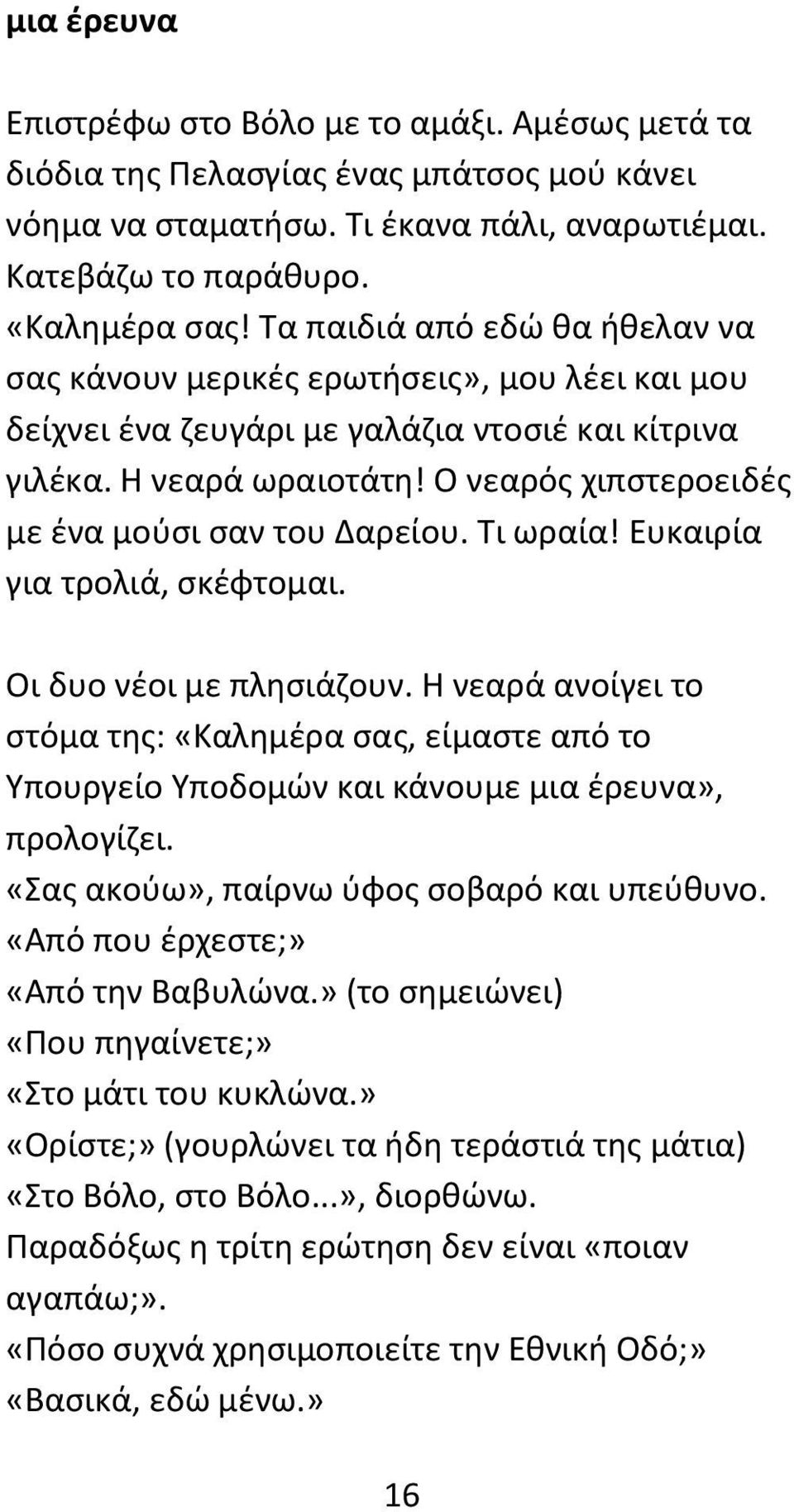 Ο νεαρός χιπστεροειδές με ένα μούσι σαν του Δαρείου. Τι ωραία! Ευκαιρία για τρολιά, σκέφτομαι. Οι δυο νέοι με πλησιάζουν.