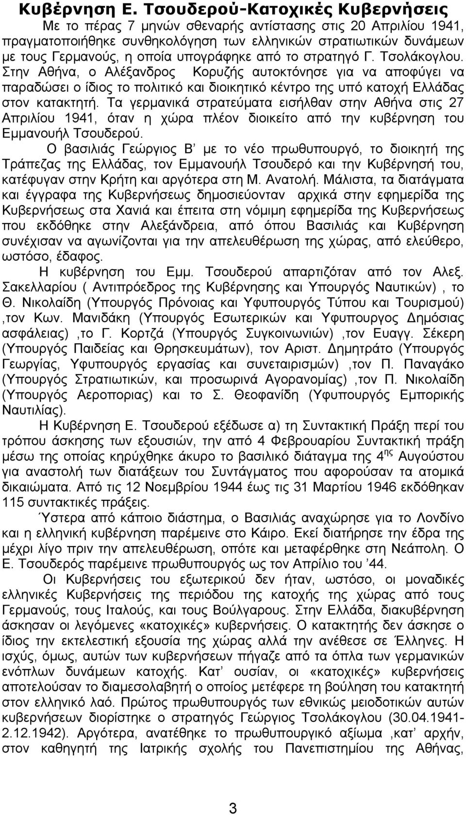 από το στρατηγό Γ. Τσολάκογλου. Στην Αθήνα, ο Αλέξανδρος Κορυζής αυτοκτόνησε για να αποφύγει να παραδώσει ο ίδιος το πολιτικό και διοικητικό κέντρο της υπό κατοχή Ελλάδας στον κατακτητή.