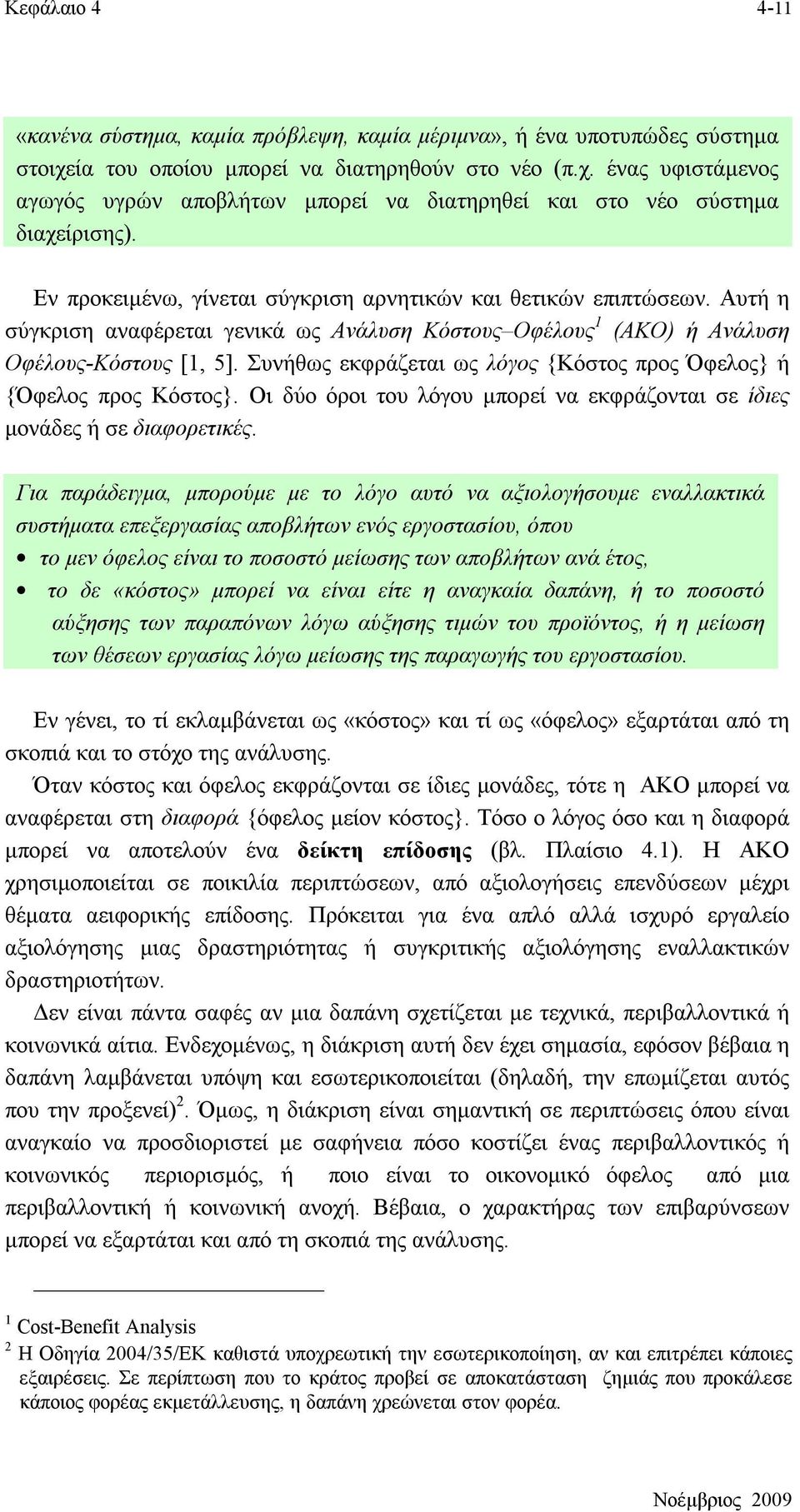 Συνήθως εκφράζεται ως λόγος {Κόστος προς Όφελος} ή {Όφελος προς Κόστος}. Οι δύο όροι του λόγου μπορεί να εκφράζονται σε ίδιες μονάδες ή σε διαφορετικές.