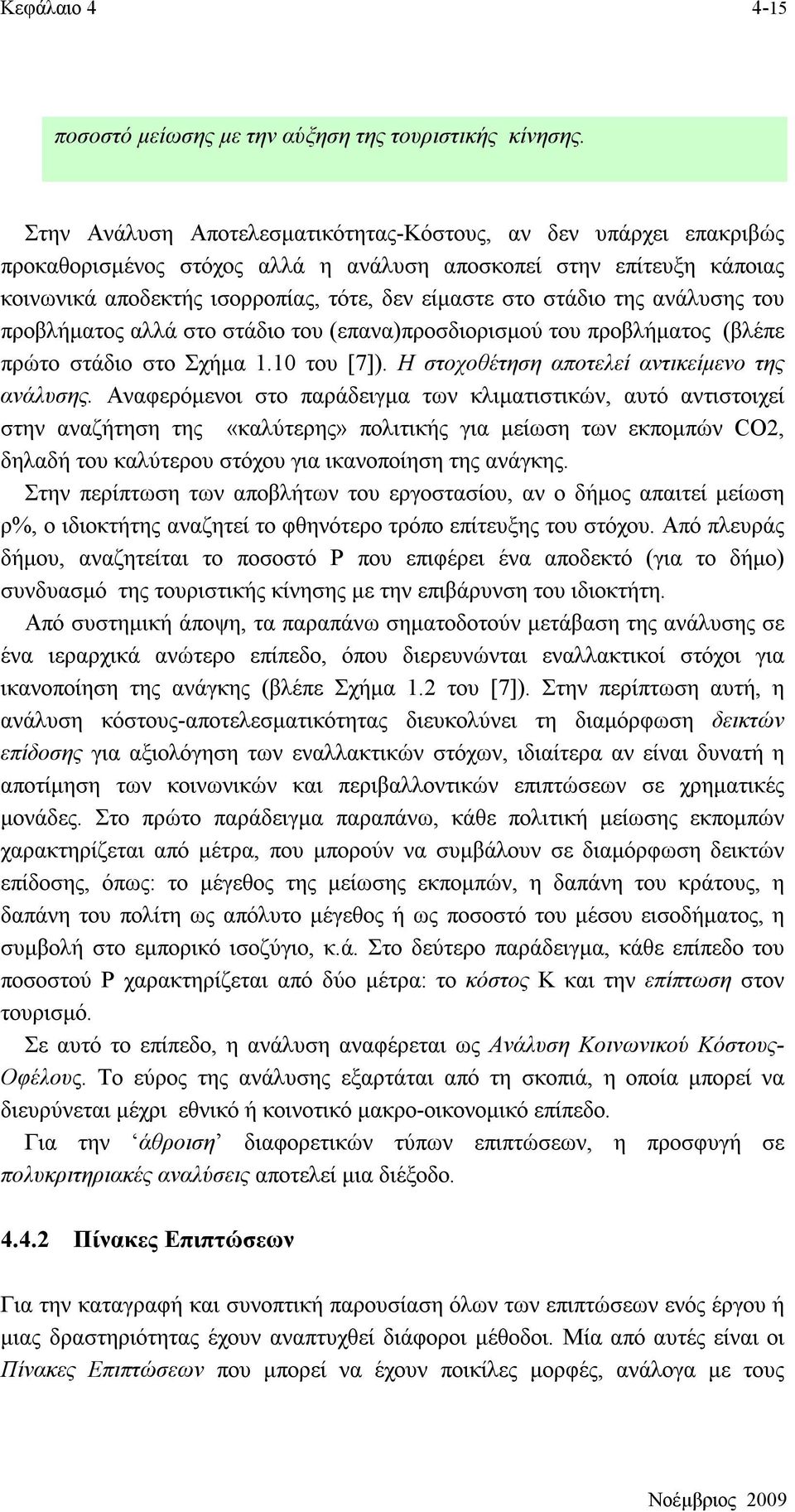 της ανάλυσης του προβλήματος αλλά στο στάδιο του (επανα)προσδιορισμού του προβλήματος (βλέπε πρώτο στάδιο στο Σχήμα 1.10 του [7]). Η στοχοθέτηση αποτελεί αντικείμενο της ανάλυσης.